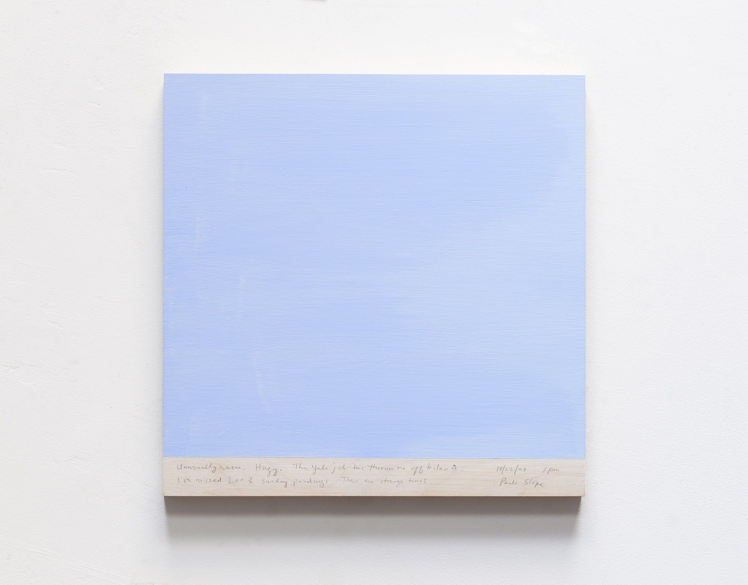 A 14 × 14 inch, acrylic painting of the sky. A journal entry is handwritten on the painting:

“Unusually warm. Hazy. The Yale job has thrown me off balance. I’ve missed 2 or 3 Sunday Paintings. These are strange times.

10/22/01 1 pm
Park Slope”