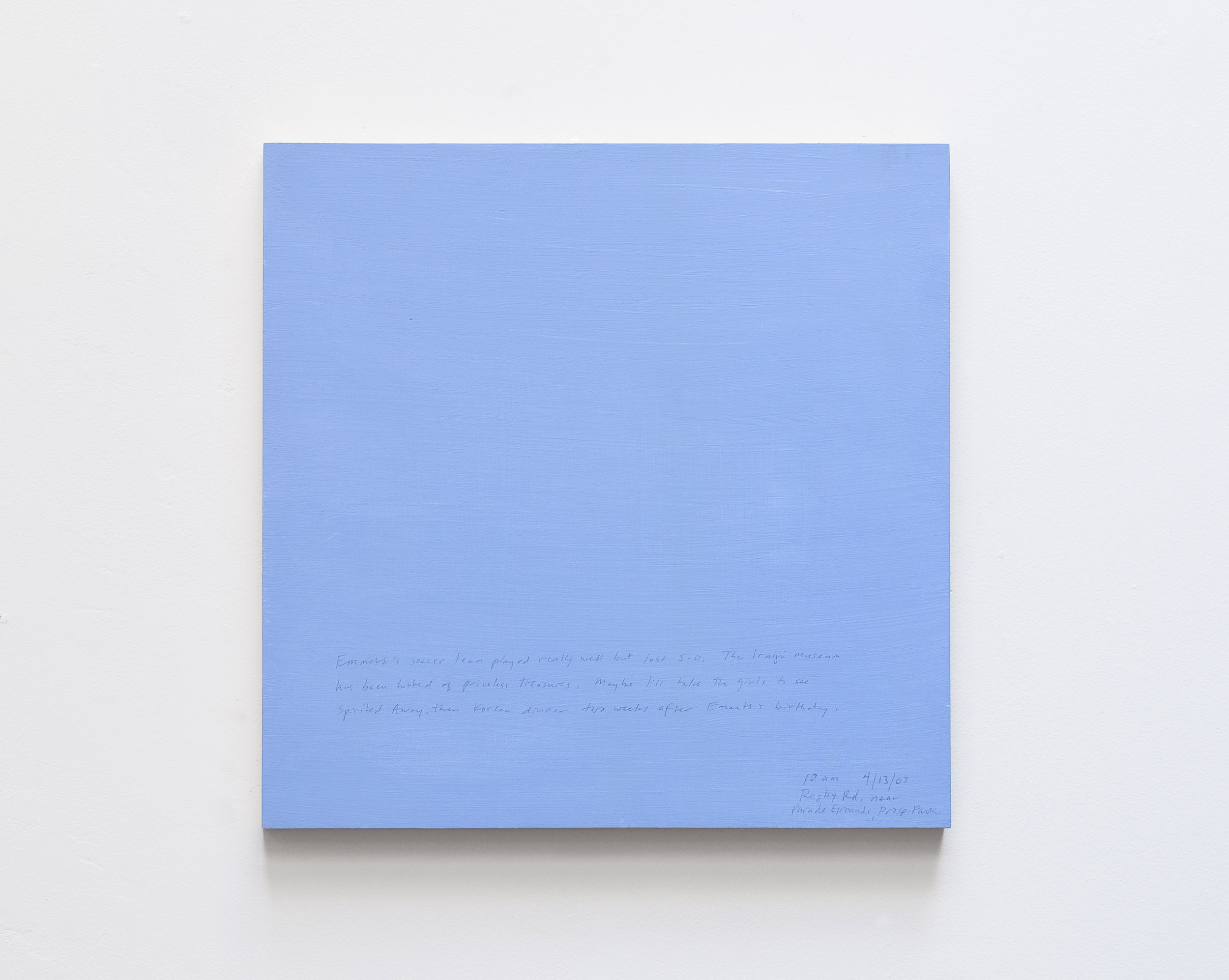 A 14 × 14 inch, acrylic painting of the sky. A journal entry is handwritten on the painting:

“Emmett’s soccer team played really well but lost 5-0. The Iraqi museum has been looted of priceless treasures. Maybe I’ll take the girls to see Spirited Away, then Korean dinner two weeks after Emmett’s birthday.

10 am 4/13/03
Rugby Rd. near 
Parade Grounds, Prosp. Park”