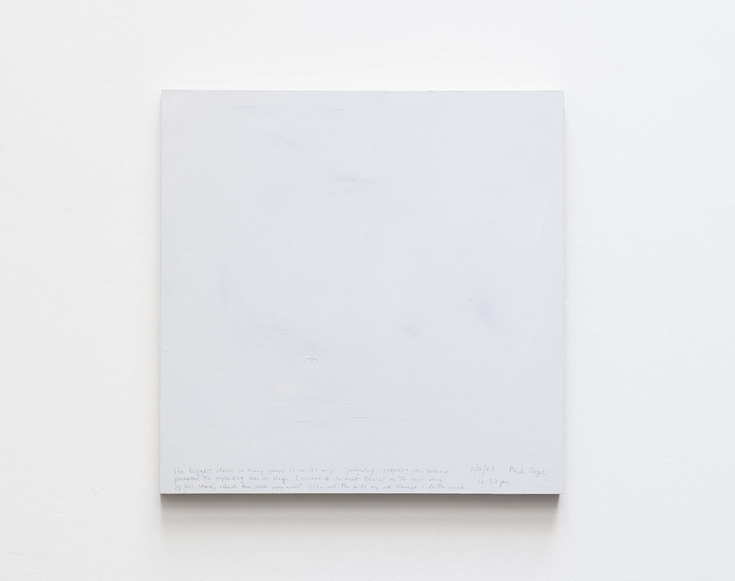 A 14 × 14 inch, acrylic painting of the sky. A journal entry is handwritten on the painting:

“The biggest storm in many years is on its way. Yesterday, 200,000+ New Yorkers protested the impending war on Iraq. I missed it to meet Daniel on the last day of this show, which has done very well. Lisa and the kids are at Harriet’s for the week.

2/16/03 Park Slope
12:30 pm”