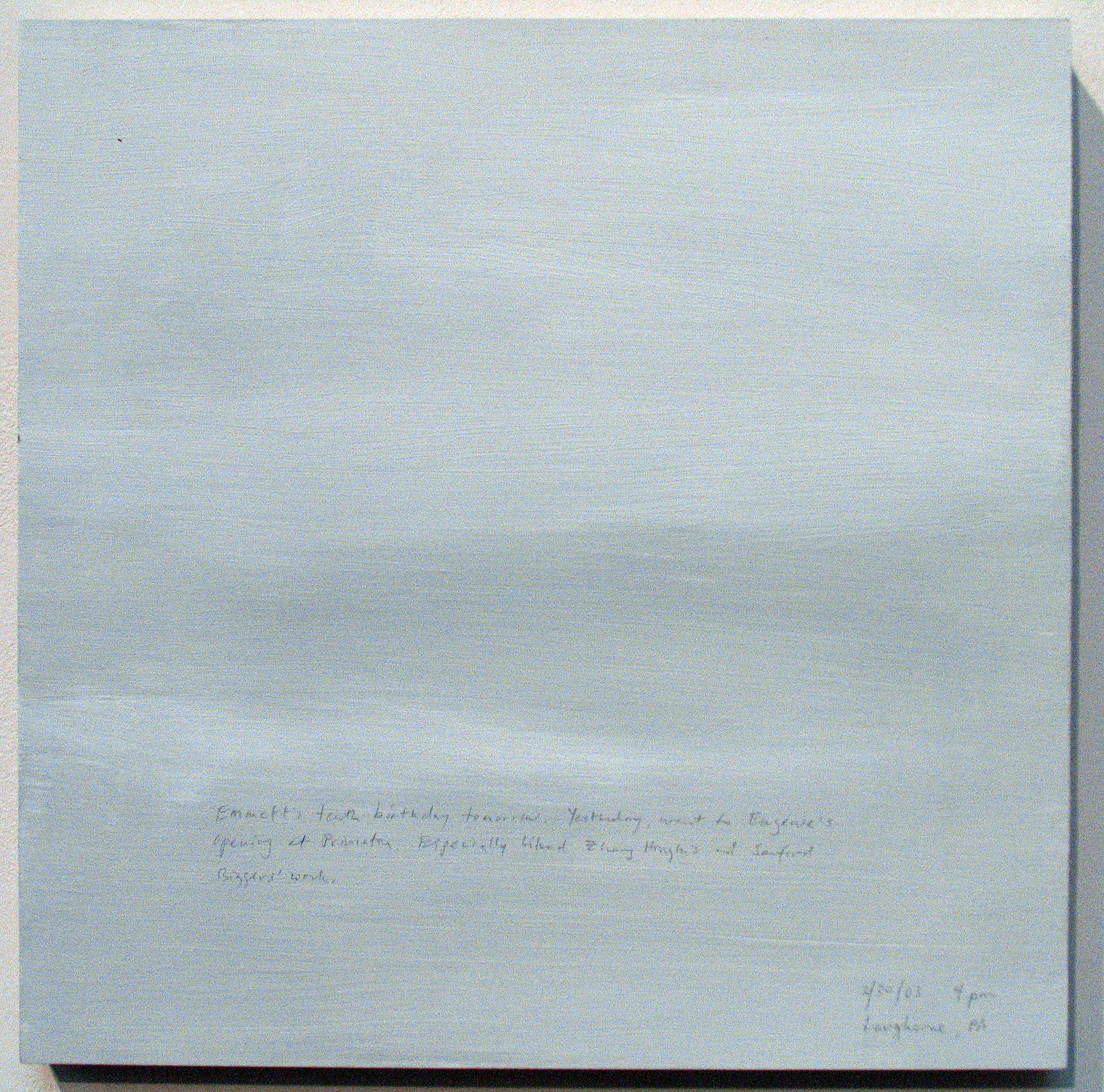 A 14 × 14 inch, acrylic painting of the sky. A journal entry is handwritten on the painting:

“Emmett’s tenth birthday tomorrow. Yesterday, went to Eugenie’s opening at Princeton. Especially like Zhang Hongtu’s and Sanford Biggers’ work.

3/30/03 4 pm
Langhorne, PA”