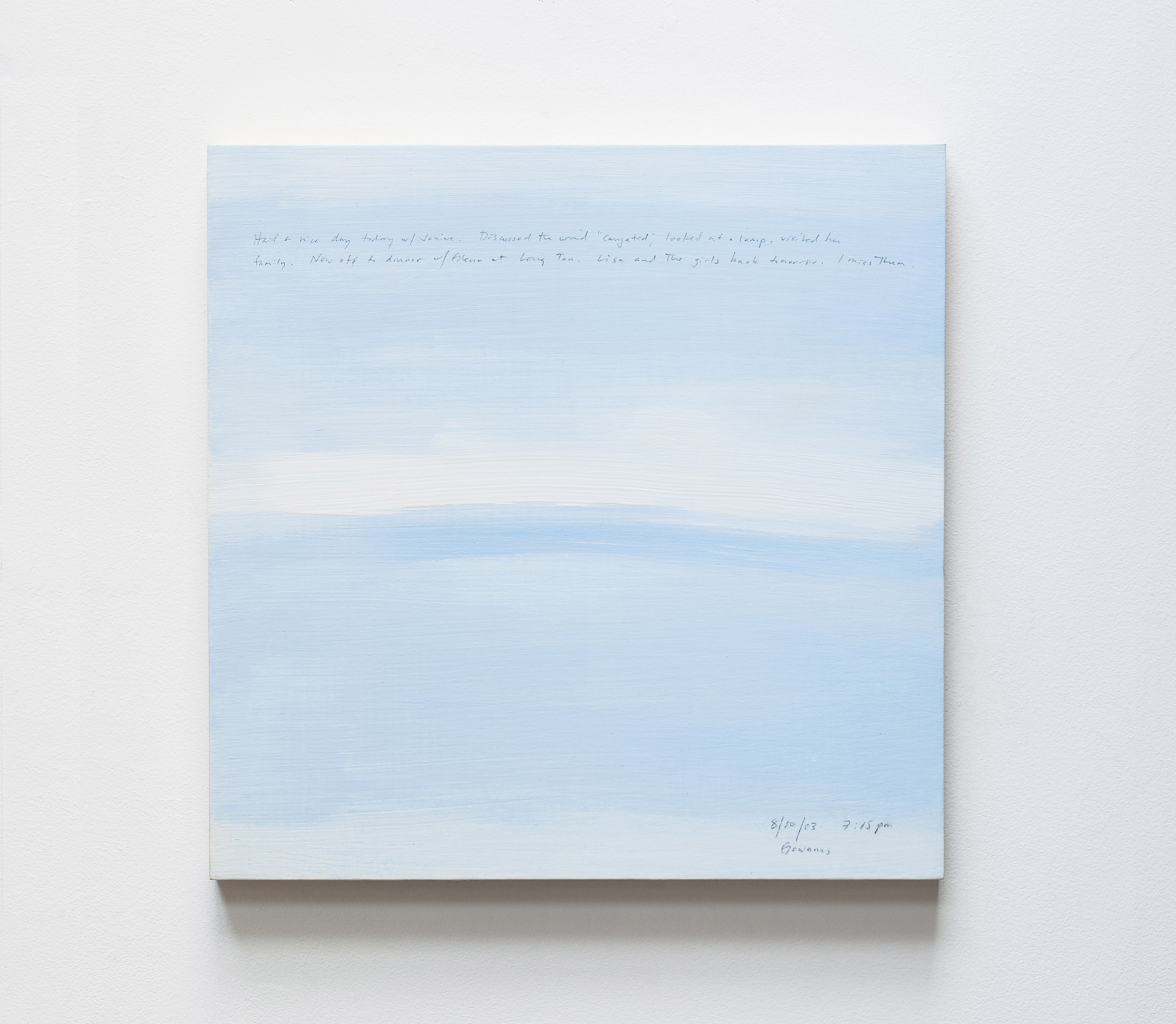 A 14 × 14 inch, acrylic painting of the sky. A journal entry is handwritten on the painting:

“Had a nice day w/ Janine. Discussed the word “caryatid,” looked at a lamp, visited her family. Now off to dinner w/ Glenn at Long Tan. Lisa and the girls back tomorrow. I miss them.

8/10/03 7:15 pm
Gowanus”