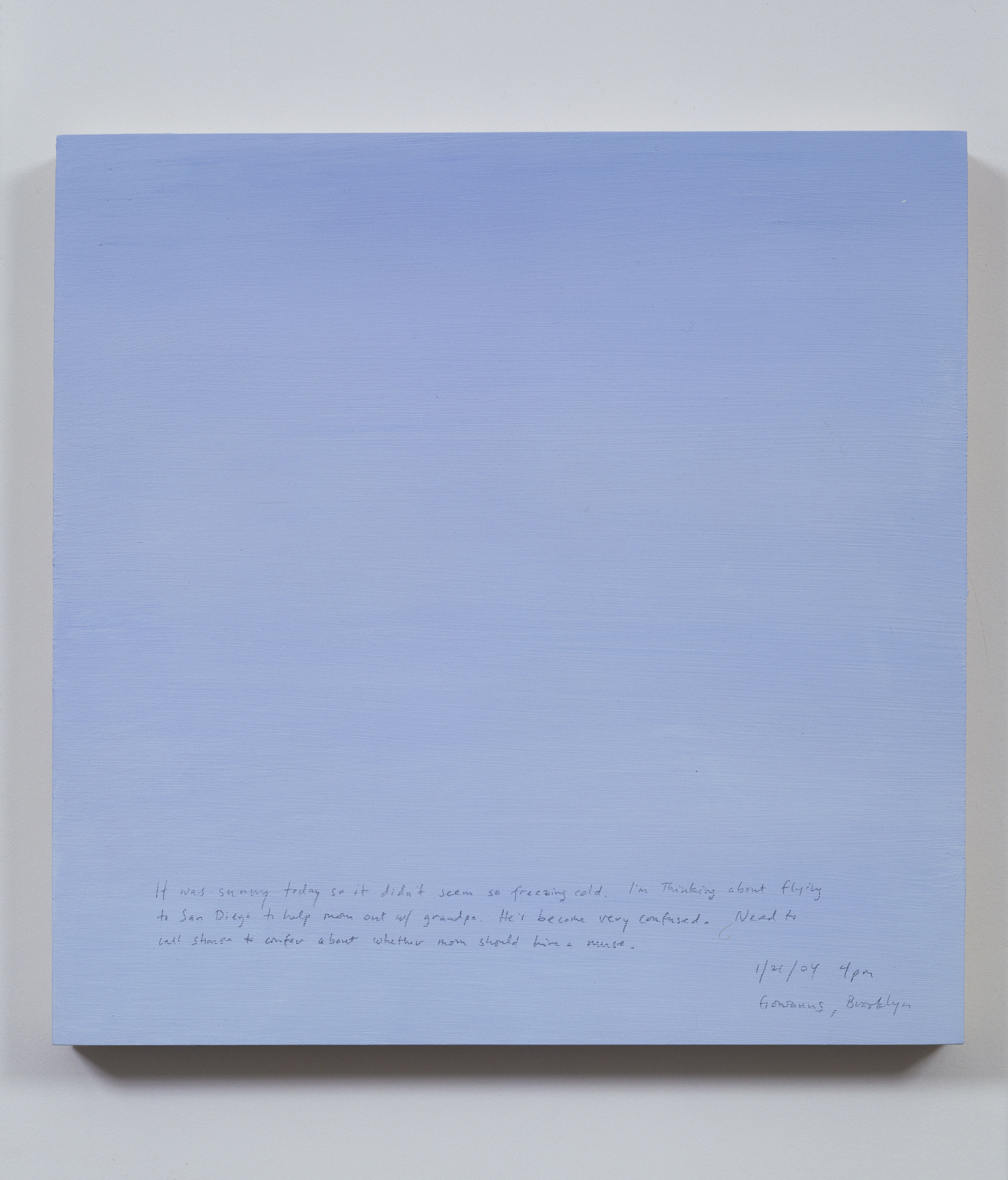 A 14 × 14 inch, acrylic painting of the sky. A journal entry is handwritten on the painting:

“It was sunny today so it didn’t seem so freezing cold. I’m thinking about flying to San Diego to help mom out with grandpa. He’s become very confused. Need to call Sharon to confer about whether mom should hire a nurse.

1/21/04 4 pm
Gowanus, Brooklyn