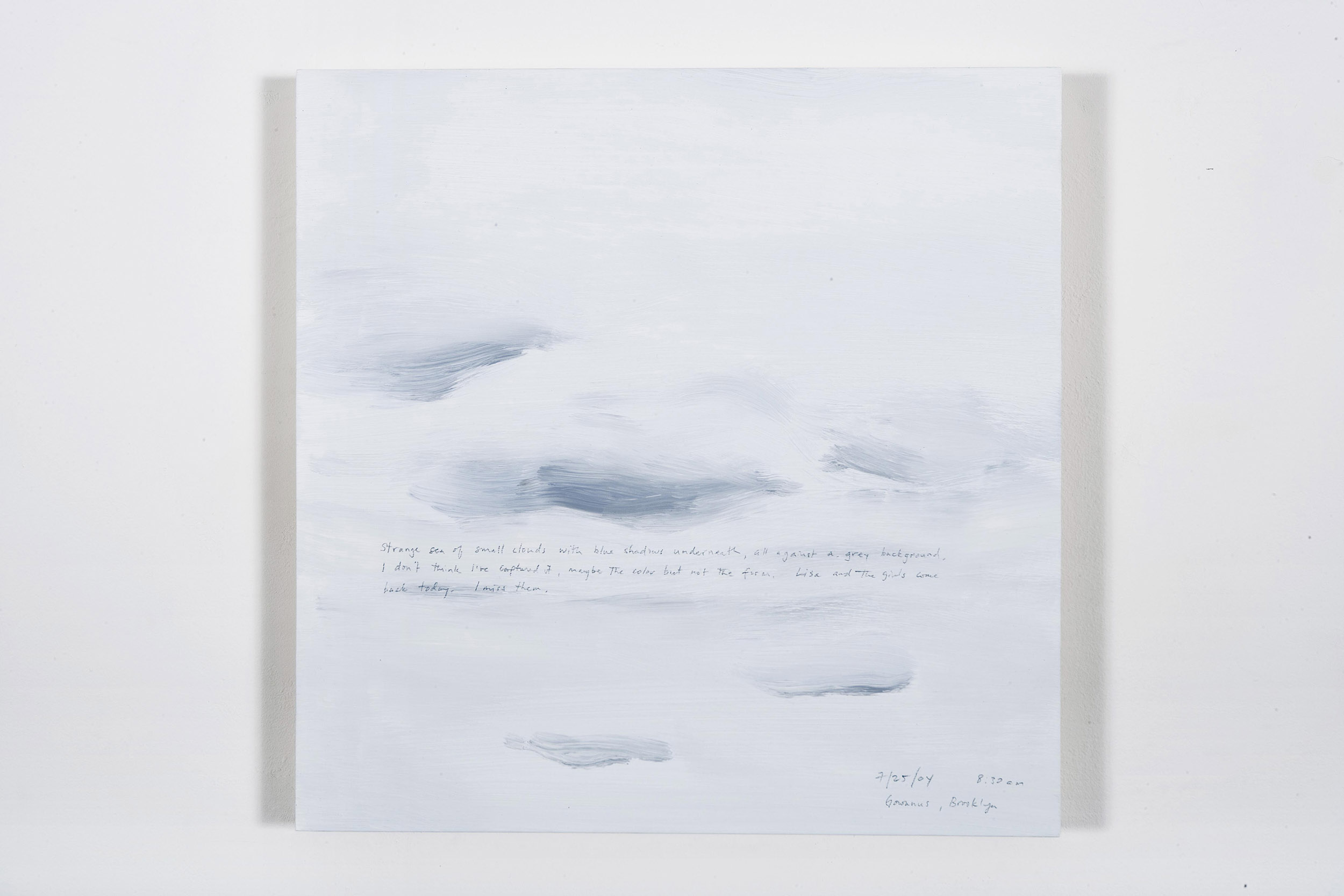 A 14 × 14 inch, acrylic painting of the sky. A journal entry is handwritten on the painting:

“Strange sea of small clouds with blue shadows underneath, all against a grey background. I don’t think I’ve captured it, maybe the color but not the form. Lisa and the girls come back today. I miss them.  

7/25/04 8:30 am
Gowanus, Brooklyn”