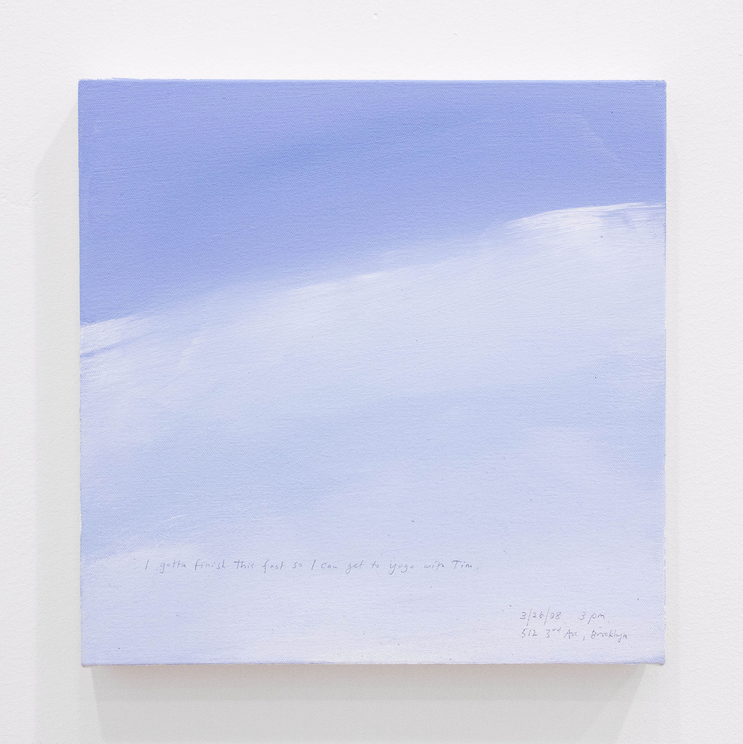 A 14 × 14 inch, acrylic painting of the sky. A journal entry is handwritten on the painting:

“I gotta finish this fast so I can get to yoga with Tim.

3/26/08 3 pm
512 3rd Ave, Brooklyn”