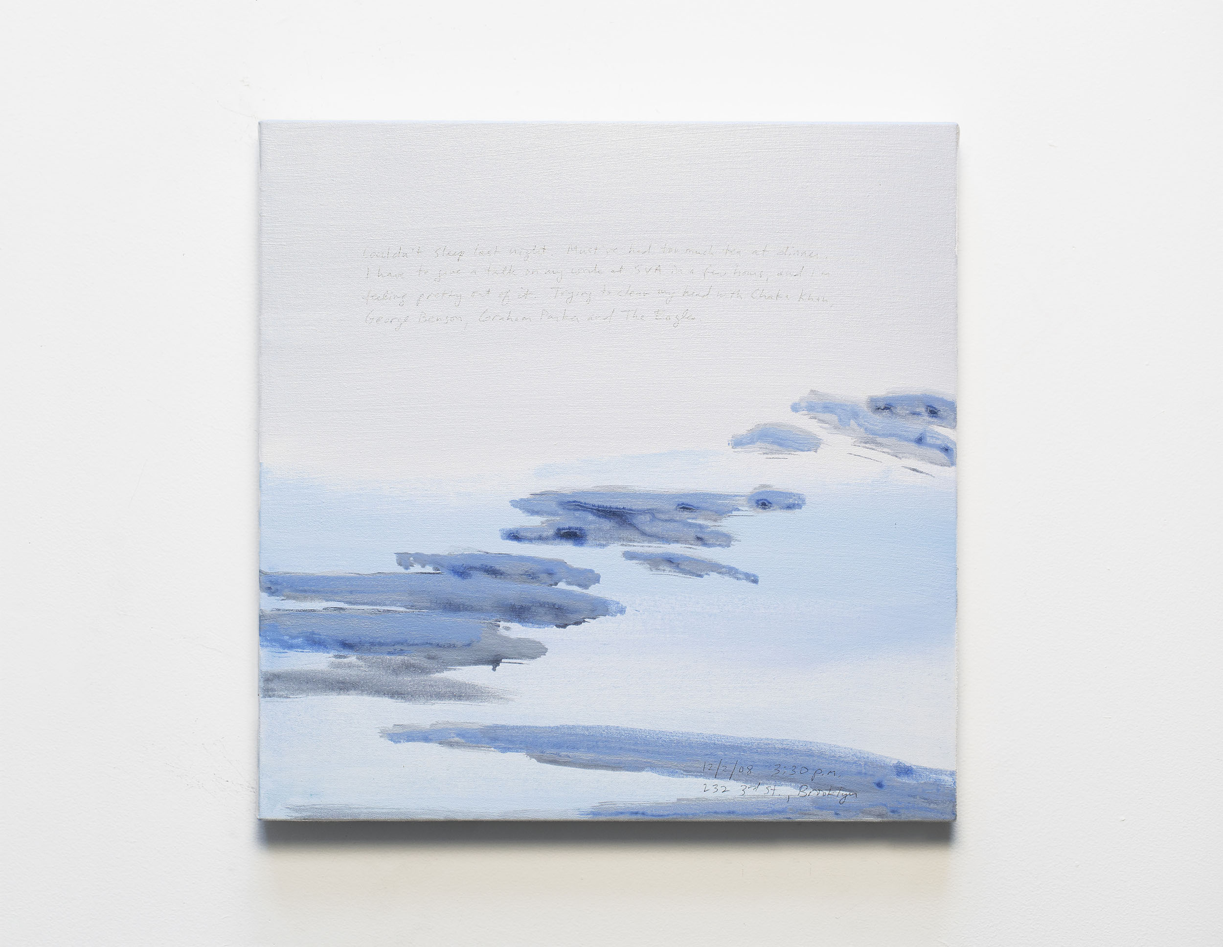 A 14 × 14 inch, acrylic painting of the sky. A journal entry is handwritten on the painting:

“Couldn’t sleep last night. Must’ve had too much tea at dinner. I have to give a talk on my work at SVA in a few hours, and I’m feeling pretty out of it. Trying to clear my head with Chaka Khan, George Benson, Graham Parker and The Eagles.  

12/2/08 3:30 p.m.
232 3rd St., Brooklyn”