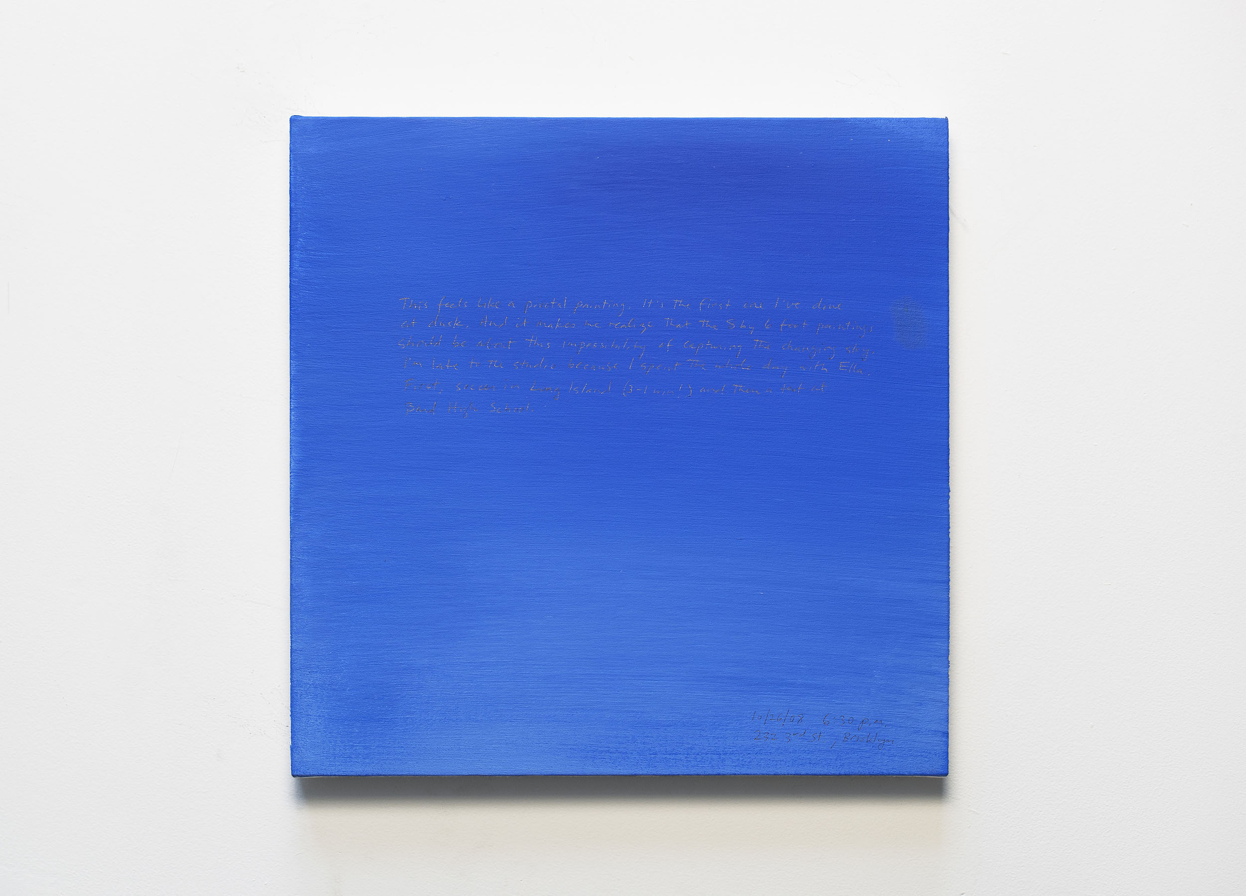 A 14 × 14 inch, acrylic painting of the sky. A journal entry is handwritten on the painting:

“This feels like a pivotal painting. It’s the first one I’ve done at dusk. And it makes me realize that the 8 by 6 foot paintings should be about this impossibility of capturing the changing sky. I’m late to the studio because I spent the whole day with Ella. First soccer in Long Island (3 - 1 win!) and then a test at Bard High School.

10/26/08 6:30 p.m.
232 3rd St., Brooklyn”