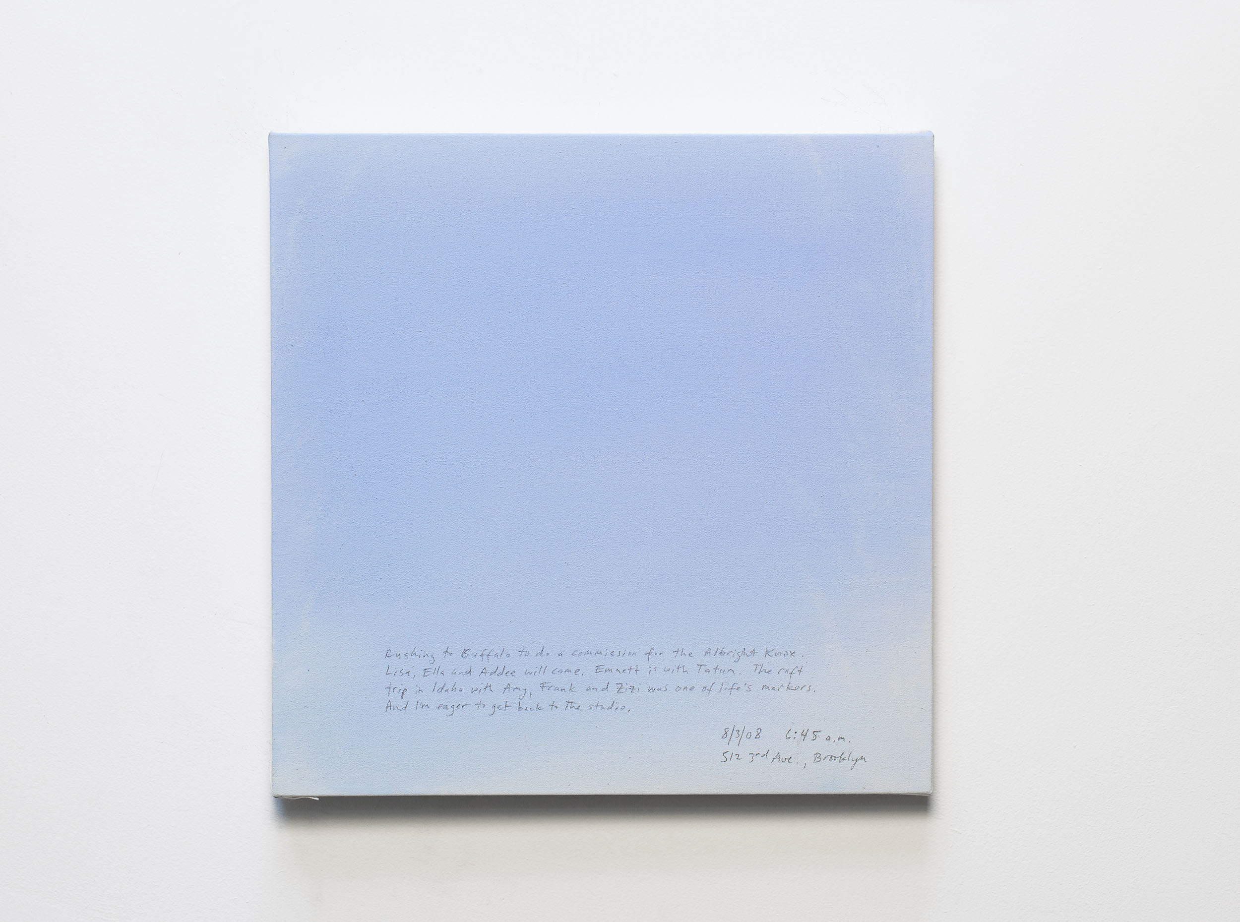 A 14 × 14 inch, acrylic painting of the sky. A journal entry is handwritten on the painting:

“Rushing to Buffalo to do a commission for the Albright Knox. Lisa, Ella and Addee will come. Emmett is with Tatum. The raft trip in Idaho with Amy, Frank and Zizi was one of life’s markers. I want to make my life simpler. And I’m eager to get back to the studio. 

8/3/08 6:45 a.m.
512 3rd Ave., Brooklyn”