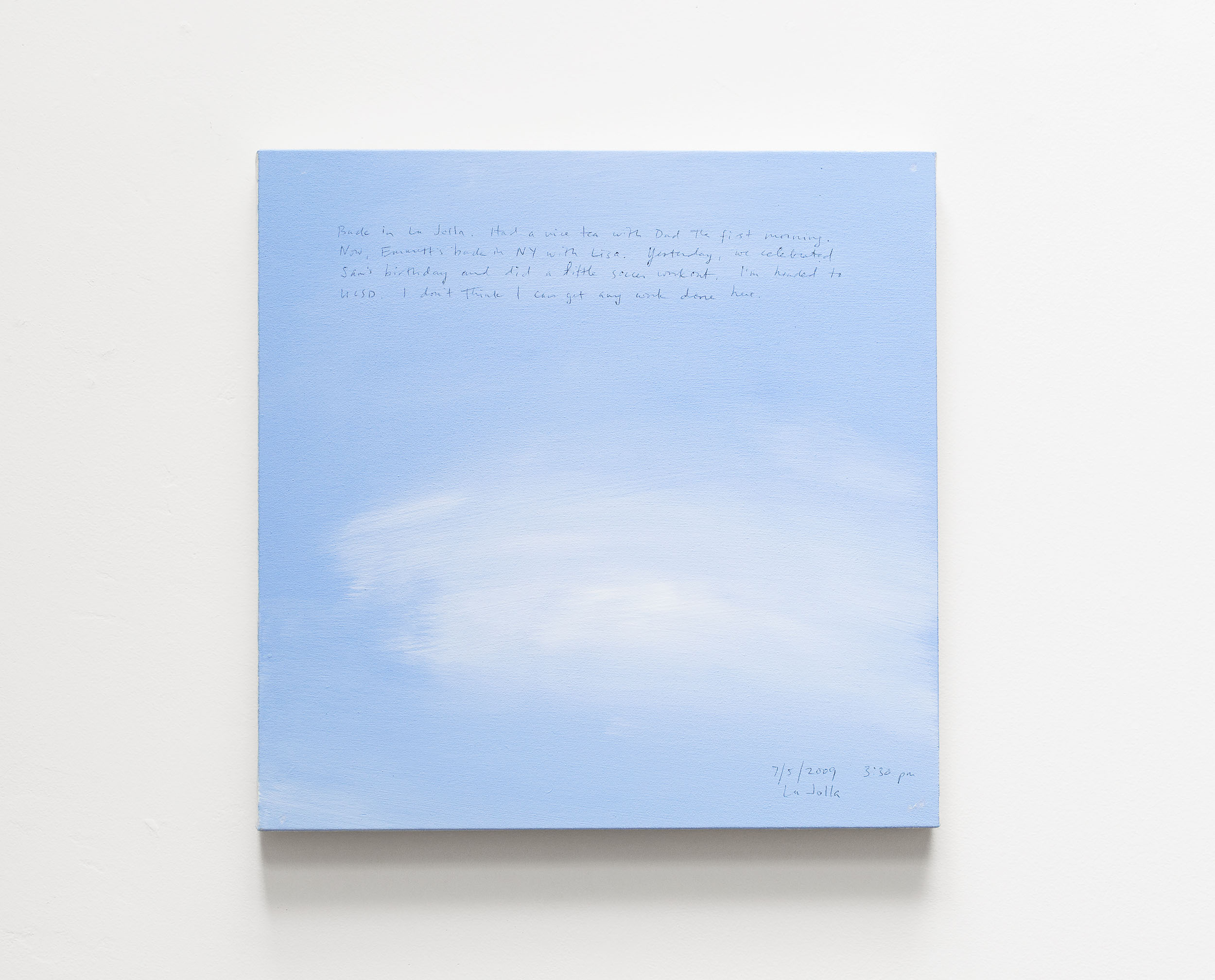 A 14 × 14 inch, acrylic painting of the sky. A journal entry is handwritten on the painting:

“Back in La Jolla. Had a nice tea with Dad the first morning.  Now, Emmett’s back in NY with Lisa. Yesterday, we celebrated Sam’s birthday and did a little soccer workout. I’m headed to UCSD. I don’t think I can get any work done here.

7/5/09 3:30 pm
La Jolla”