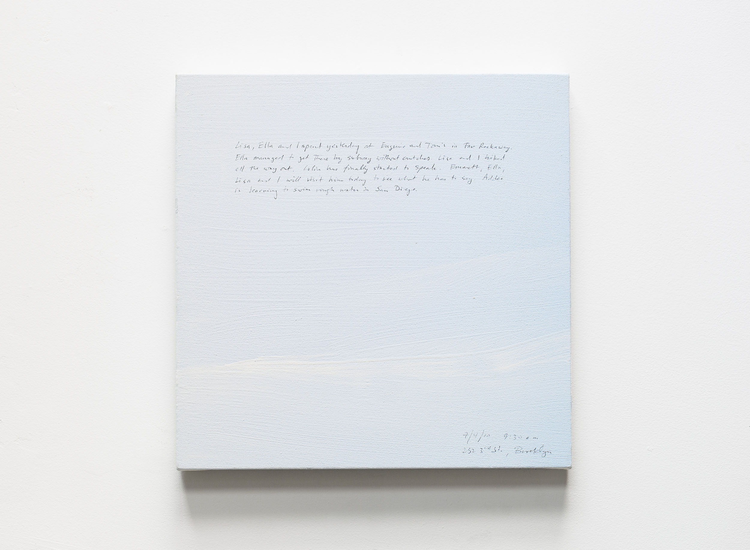 A 14 × 14 inch, acrylic painting of the sky. A journal entry is handwritten on the painting:

“Lisa, Ella and I spent yesterday at Eugenie and Tom's in Far Rockaway. Ella managed to get there by subway without crutches. Lisa and I biked all the way out. Colin has finally started to speak. Emmett, Ella, Lisa and I will visit him today to see what he has to say. Addee is learning to swim rough water in San Diego.

7/04/10 9:30 am
232 3rd St., Brooklyn”