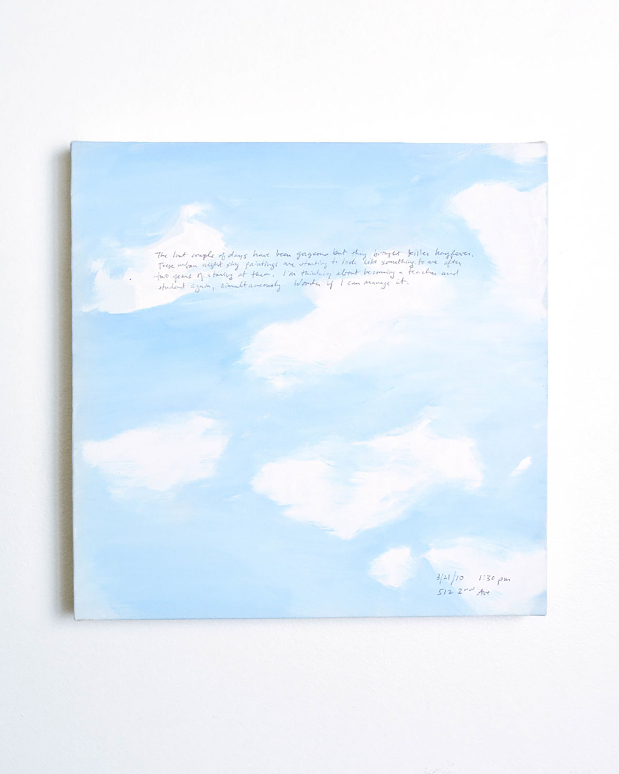 A 14 × 14 inch, acrylic painting of the sky. A journal entry is handwritten on the painting:

“The last couple of days have been gorgeous but they brought killer hayfever. These urban night sky paintings are starting to look like something to me after two years of staring at them. I’m thinking about becoming a teacher and a student again, simultaneously.  Wonder if I can manage it.

3/21/10 1:30 am
512 3rd Ave.”