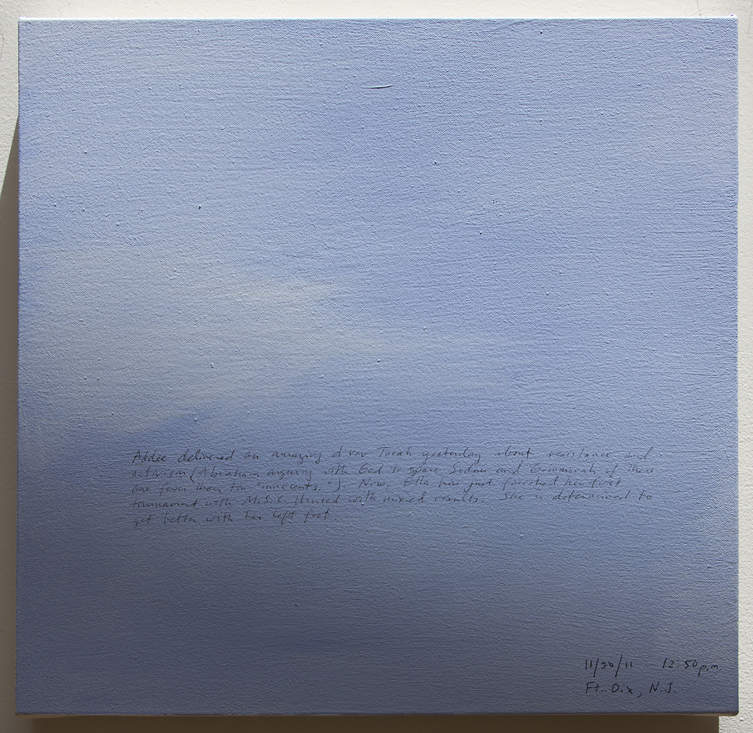 A 14 × 14 inch, acrylic painting of the sky. A journal entry is handwritten on the painting:

“Addee delivered an amazing d’var Torah yesterday about resistance and activism (Abraham arguing with God to spare Sodom and Gommorah if there are fewer than ten “innocents.”). Now, Ella has just finished her first tournament with M.S.C. United with mixed results. She is determined to get better with her left foot.

11/20/11 12:50 p.m.
Ft. Dix, N.J.”