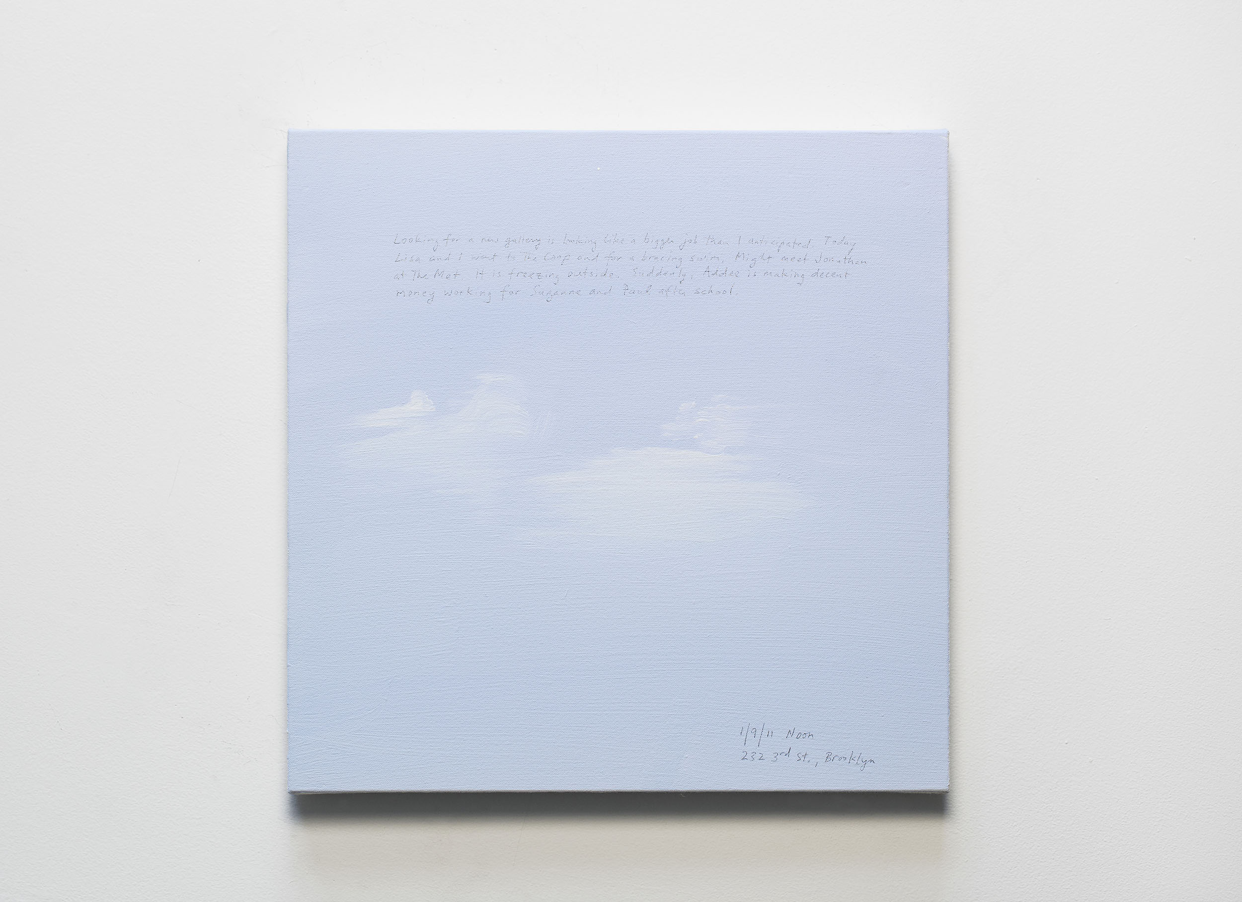 A 14 × 14 inch, acrylic painting of the sky. A journal entry is handwritten on the painting:

“Looking for a new gallery is looking like a bigger job than I anticipated. Today Lisa and I went to the Coop and for a bracing swim. Might meet Jonathan at the Met. It is freezing outside. Suddenly, Addee is making decent money working for Suzanne and Paul after school. 

1/9/11 Noon
232 3rd St., Brooklyn”
