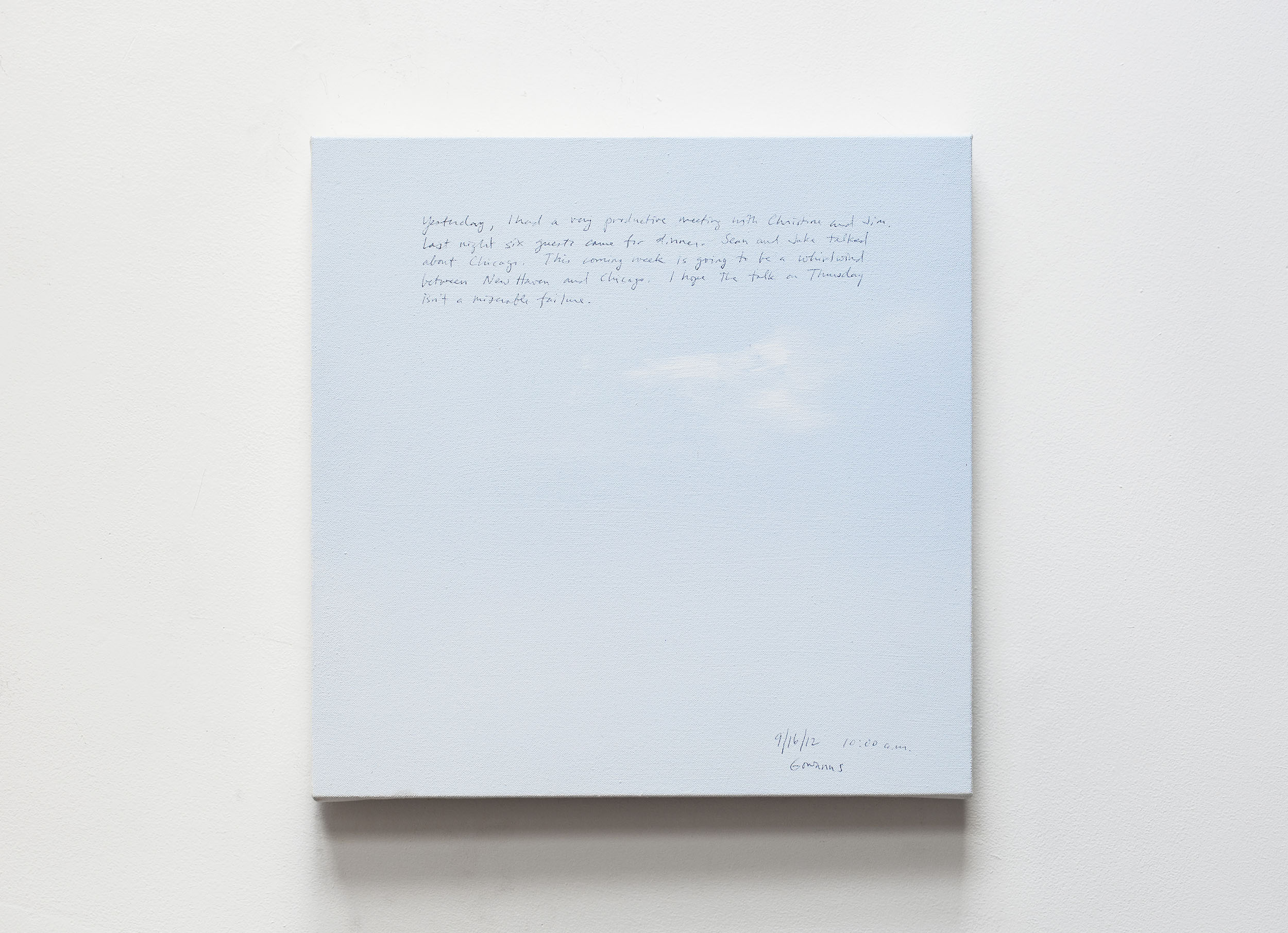 A 14 × 14 inch, acrylic painting of the sky. A journal entry is handwritten on the painting:

“Yesterday, I had a productive meeting with Christina and Jim. Last night six guests came for dinner. Sean and Jake talked about Chicago. This coming week is going to be a whirlwind between New Haven and Chicago. I hope this talk on Thursday isn’t a miserable failure.

9/16/12 10:00 a.m.
Gowanus”