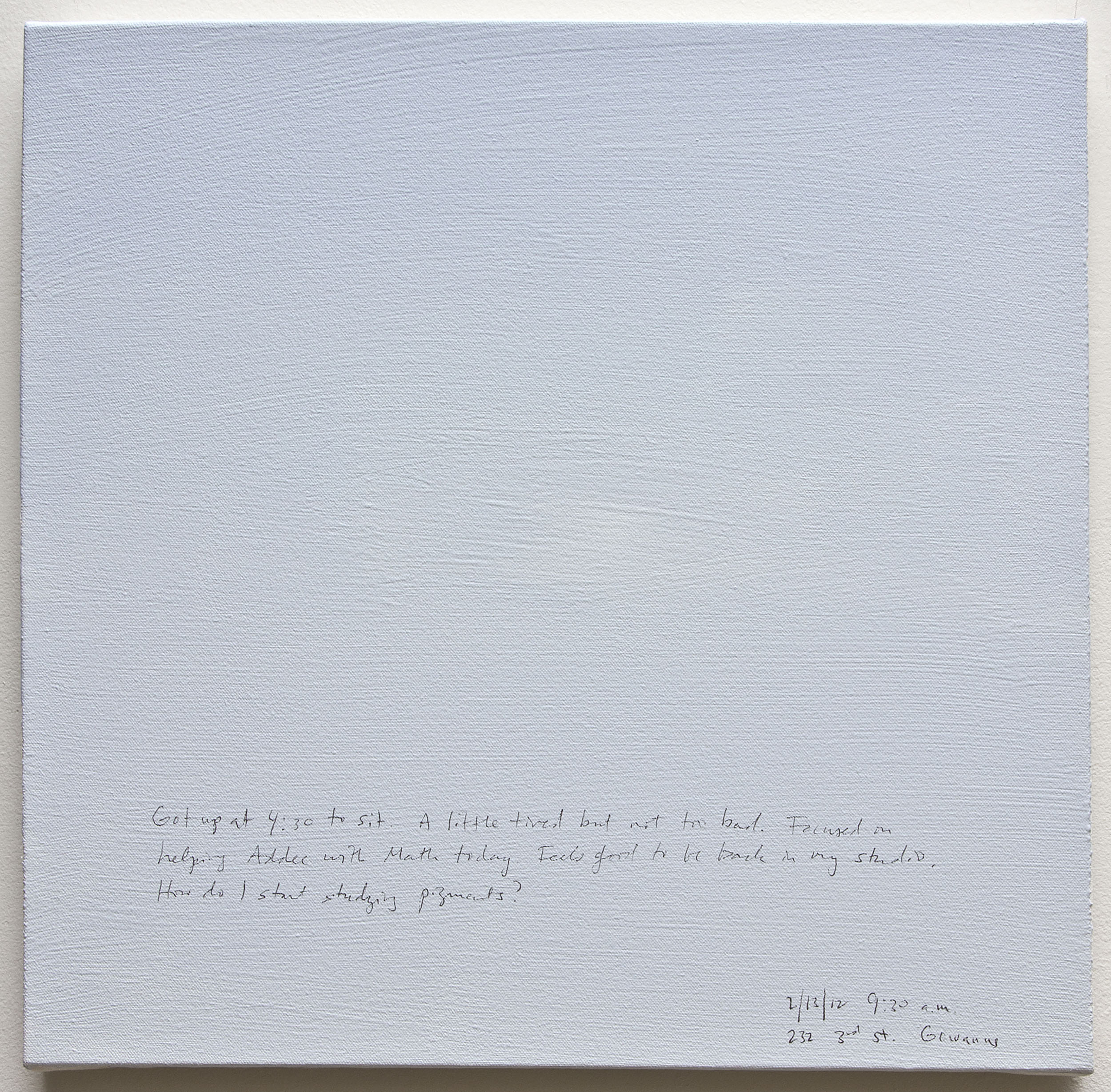 A 14 × 14 inch, acrylic painting of the sky. A journal entry is handwritten on the painting:

“Got up at 4:30 to sit. A little tired but not too bad. Focused on helping Addee with Math today. Feels good to be back in my studio. How do I start studying pigments?

2/13/12  9:30 a.m.
232 3rd St. Gowanus”