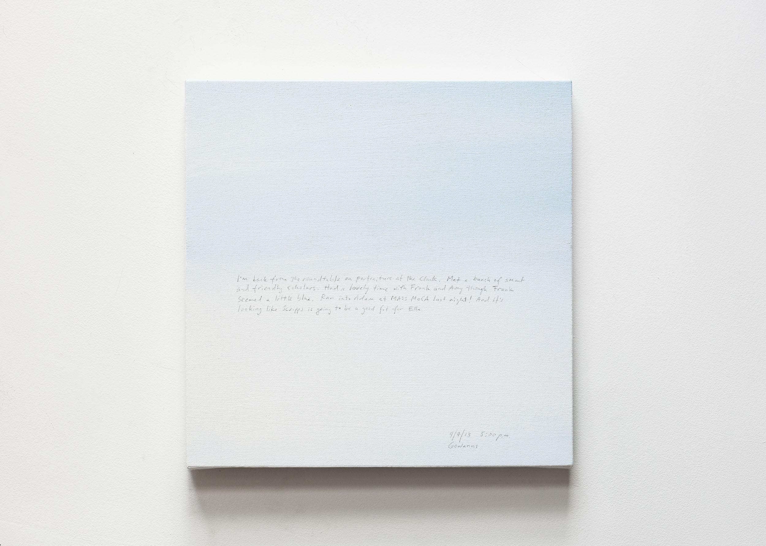 A 14 × 14 inch, acrylic painting of the sky. A journal entry is handwritten on the painting:

“I’m back from the roundtable on portraiture at the Clark. Met a bunch of smart and friendly scholars. Had a lovely time with Frank and Amy though Frank seemed a little blue. Ran into Adam at Mass MOCA last night! And it’s looking like Scripps going to be a good fit for Ella. 

4/7/13 5:00 p.m.
Gowanus”