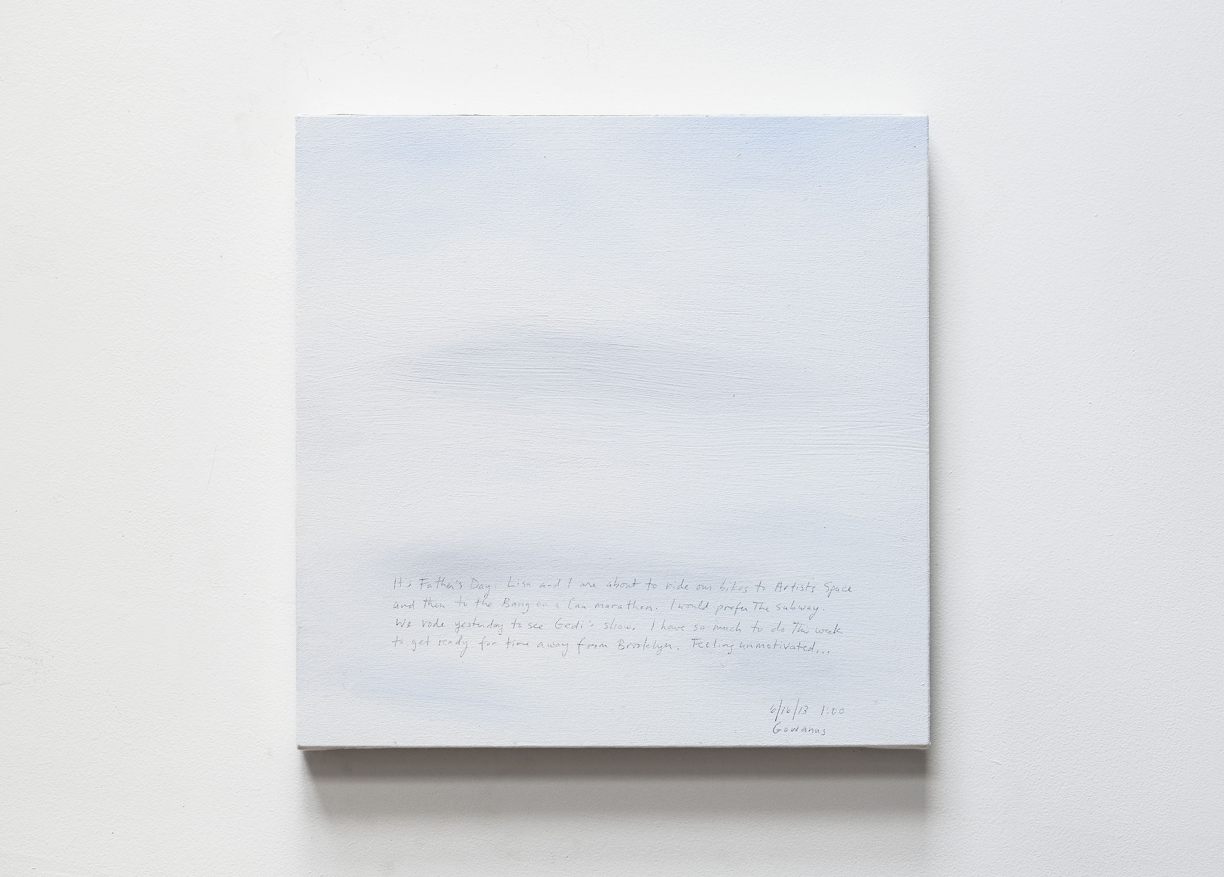 A 14 × 14 inch, acrylic painting of the sky. A journal entry is handwritten on the painting:

“It’s Father’s Day. Lisa and I are about to ride our bikes to Artists Space and then to the Bang on a Can marathon. I would prefer the subway. We rode yesterday to see Gedi’s show. I have so much to do this week to get ready for time away from Brooklyn. Feeling unmotivated . . .

6/16/13 1:00
Gowanus”