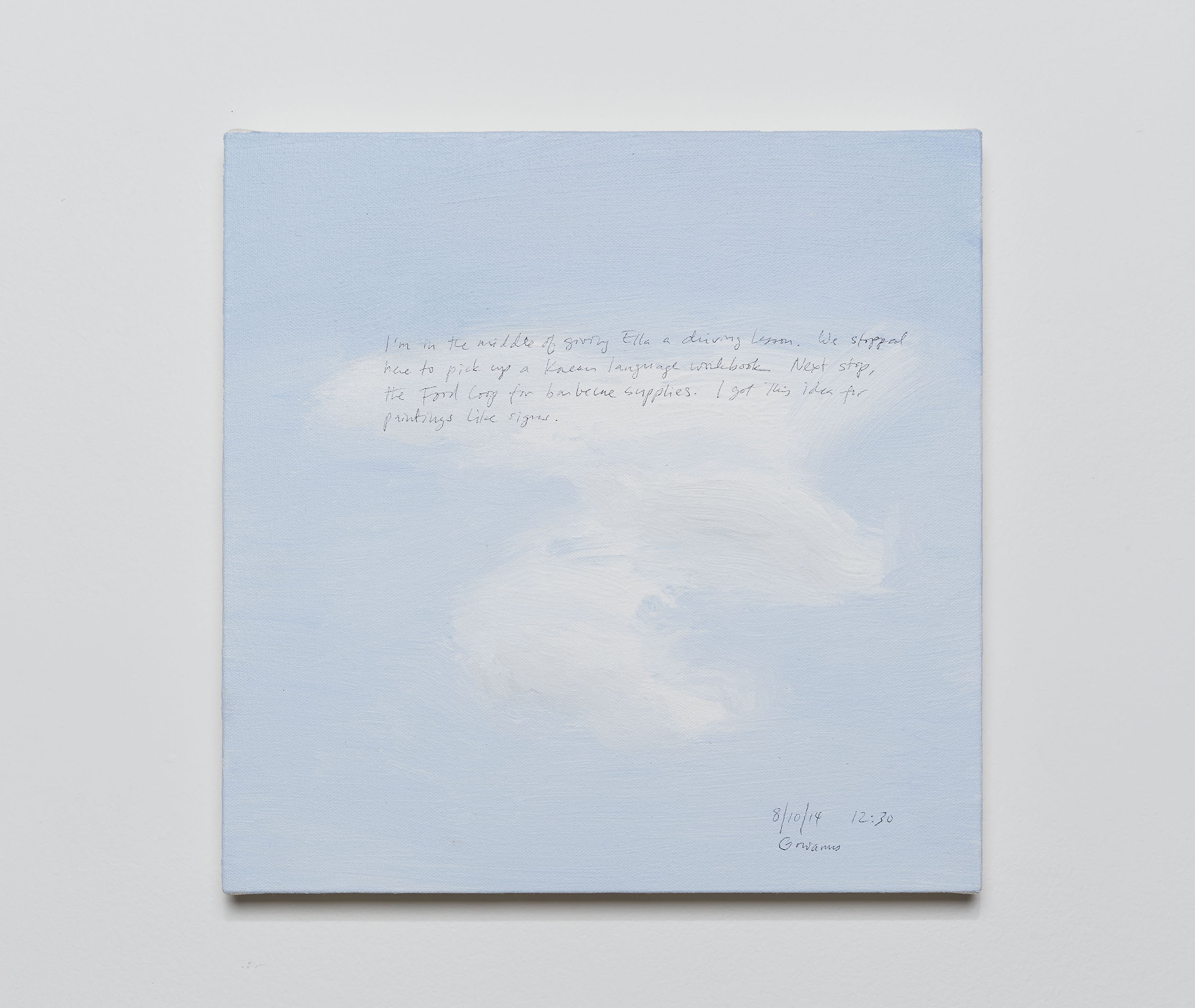 A 14 × 14 inch, acrylic painting of the sky. A journal entry is handwritten on the painting:

“I’m in the middle of giving Ella a driving lesson. We stopped here to pick up a Korean language workbook. Next stop, the Food Coop for barbecue supplies. I got this idea for paintings like signs.

8/10/14 12:30
Gowanus”