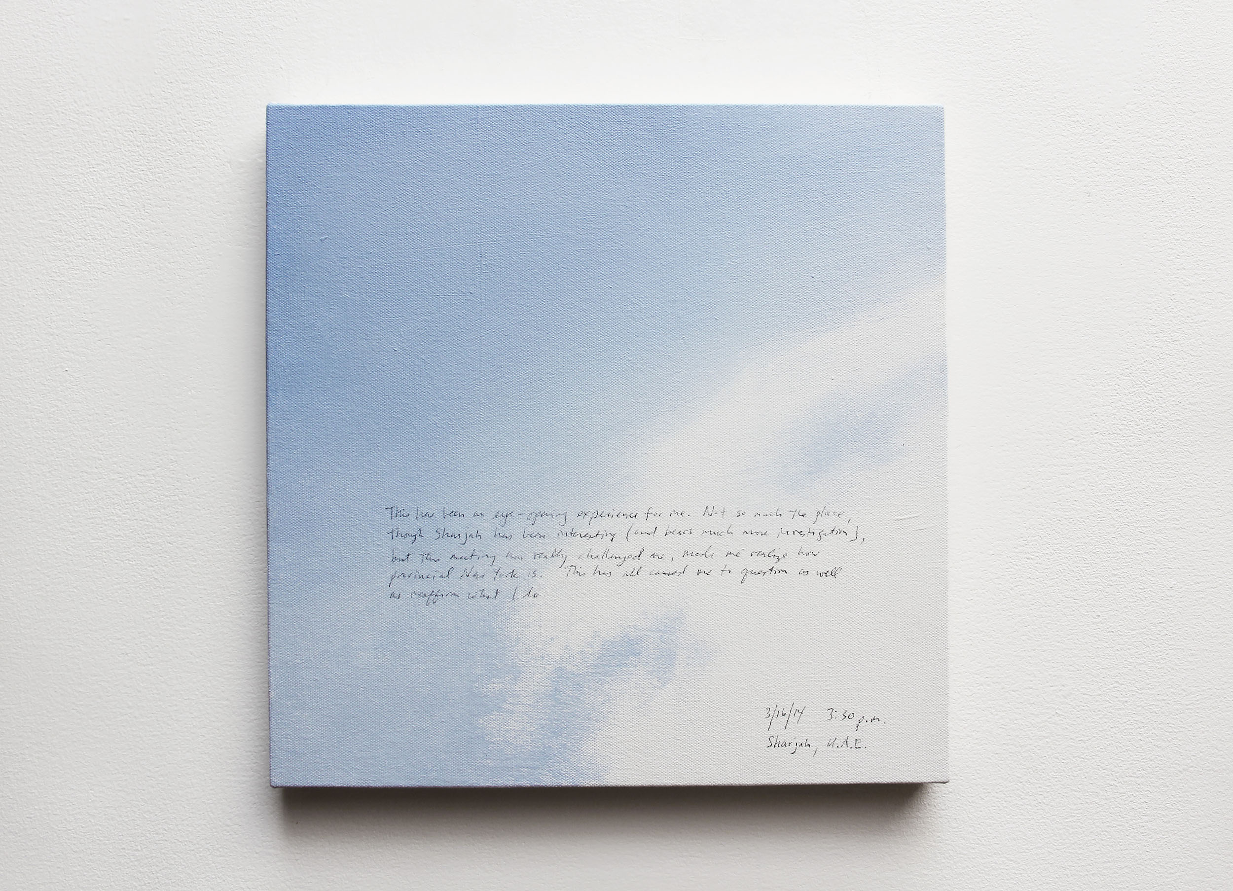 A 14 × 14 inch, acrylic painting of the sky. A journal entry is handwritten on the painting:

“This has been an eye-opening experience for me. Not so much the place, though Sharjah has been interesting (and bears much more investigation), but this meeting has really challenged me, made me realize how provincial New York is. This has all caused me to question as well as reaffirm what I do.

3/16/14 3:30 p.m.
Sharjah, U.A.E.”