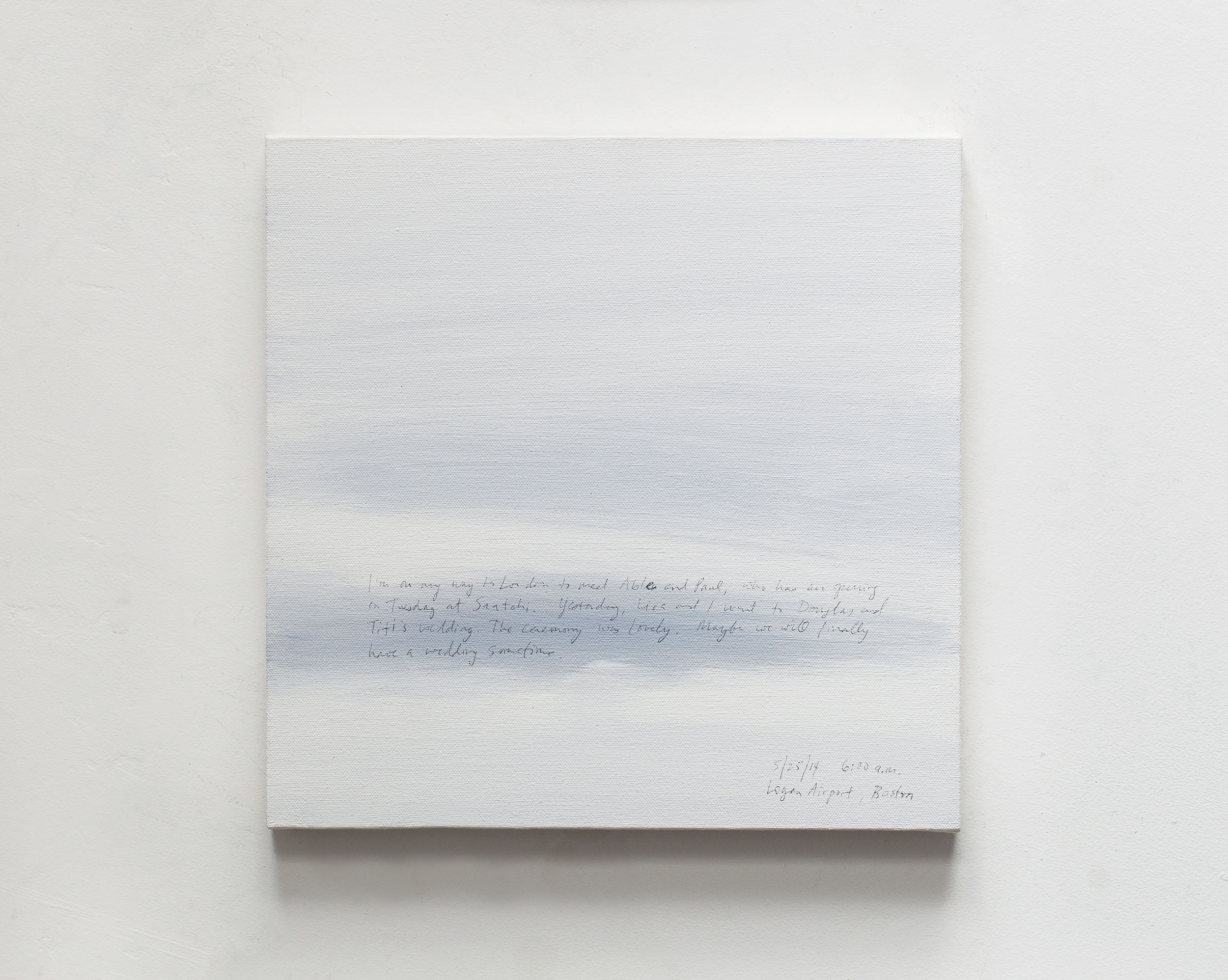 A 14 × 14 inch, acrylic painting of the sky. A journal entry is handwritten on the painting:

“I’m on my way to London to meet Able and Paul, who has an opening on Tuesday at Saatchi. Yesterday, Lisa and I went to Douglas and Titi’s wedding. The ceremony was lovely. Maybe we will finally have a wedding sometime.

5/25/14 6:00 a.m.
Logan Airport, Boston”