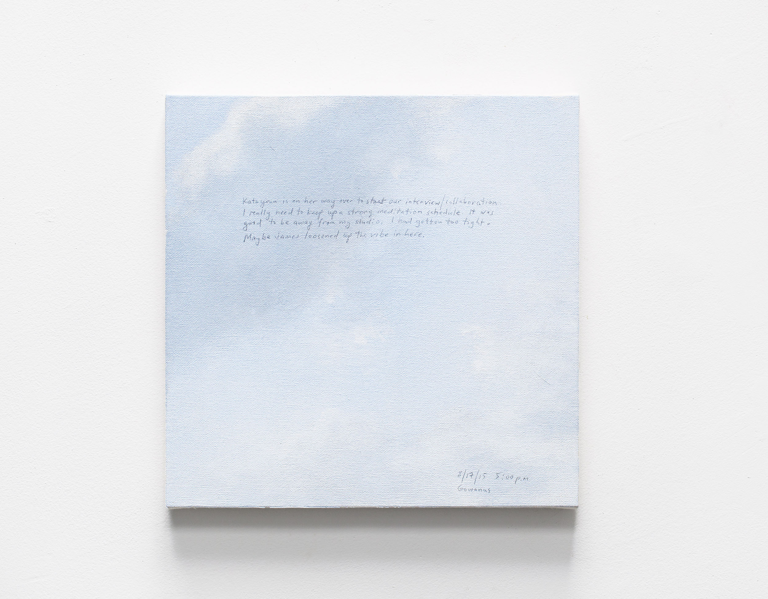 A 14 × 14 inch, acrylic painting of the sky. A journal entry is handwritten on the painting:

“Katayoun is on her way over to start our interview/collaboration. I really need to keep up a strong meditation schedule. It was good to be away from my studio. I had gotten too tight. Maybe James loosened up the vibe in here.

8/17/15 5:00 p.m.
Gowanus”