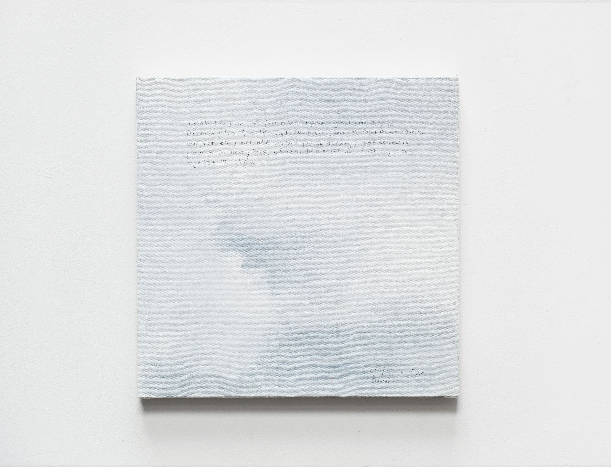 A 14 × 14 inch, acrylic painting of the sky. A journal entry is handwritten on the painting:

“It’s about to pour. We just returned from a great little trip to Portland (Jane P. and family), Skowhegan (Sarah W., Sarah O., Ana Maria, Garrett, etc.) and Williamstown (Frank and Amy). I am excited to get on to the next phase, whatever that might be. First step is to organize the studio.  

6/21/15 6:15 p.m.
Gowanus”