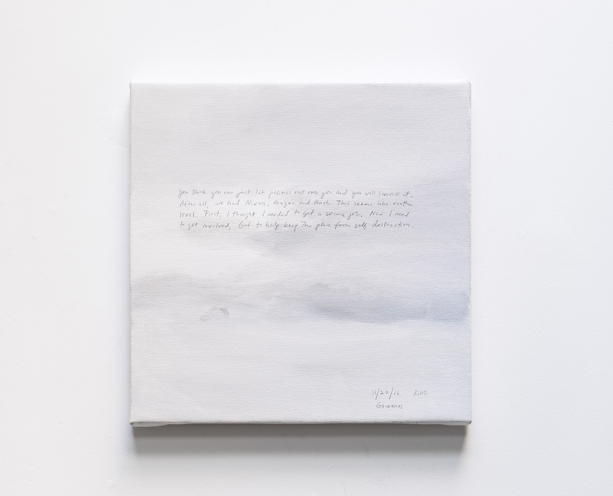 A 14 × 14 inch, acrylic painting of the sky. A journal entry is handwritten on the painting:

“You think you can just let politics roll over you and you will survive it. After all, we had Nixon, Reagan and Bush. This seems like another level. First, I thought I needed to get a secure job. Now I need to get involved. Got to help keep this place from self destruction.

11/20/16 3:00
Gowanus”