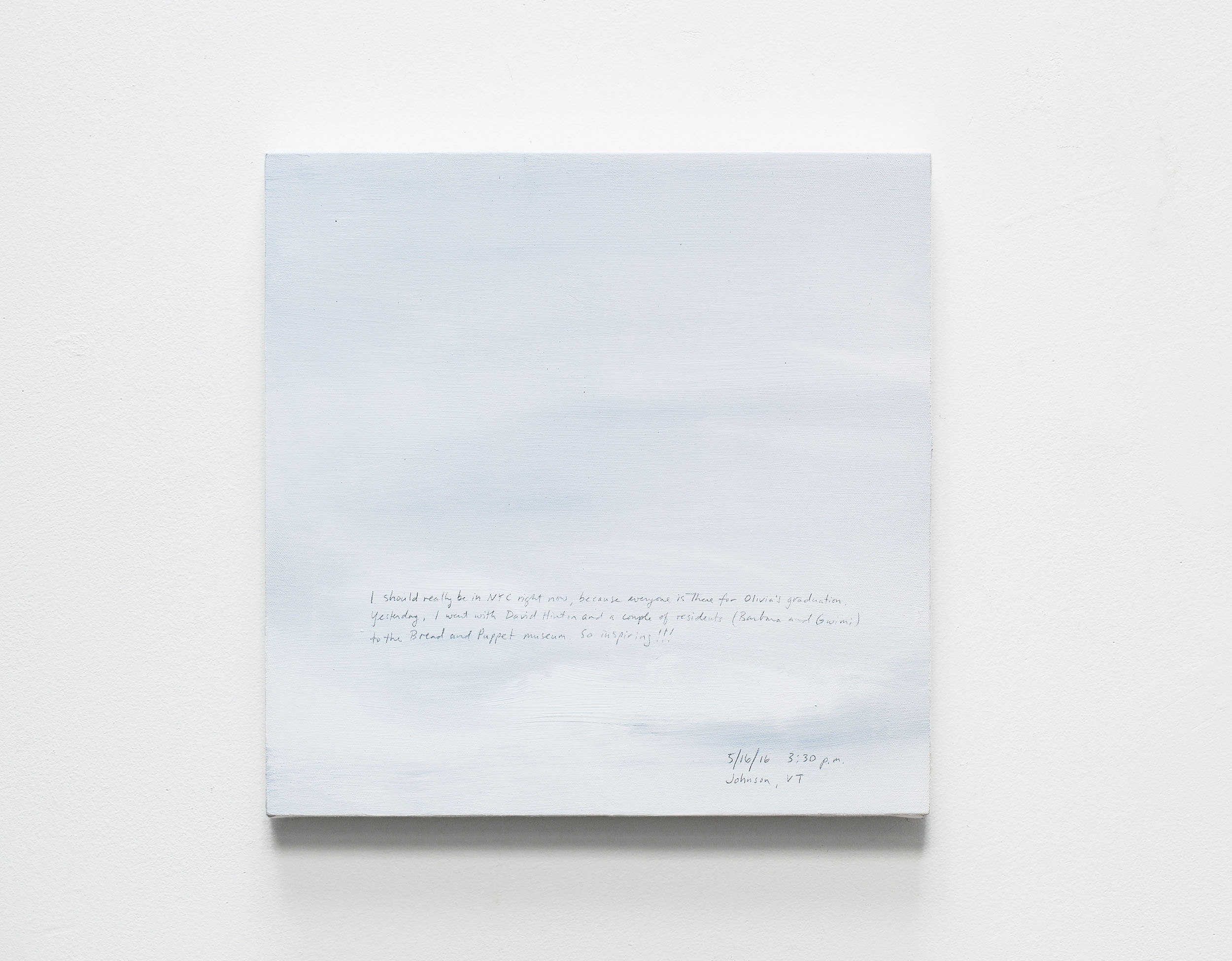 A 14 × 14 inch, acrylic painting of the sky. A journal entry is handwritten on the painting:

“I should really be in NYC right now, because everyone is there for Olivia’s graduation. Yesterday, I went with David Hinton and a couple of residents here (Barbara and Gwimi) to the Bread and Puppet museum. So inspiring!!!

5/16/16 3:30 p.m.
Johnson, VT”