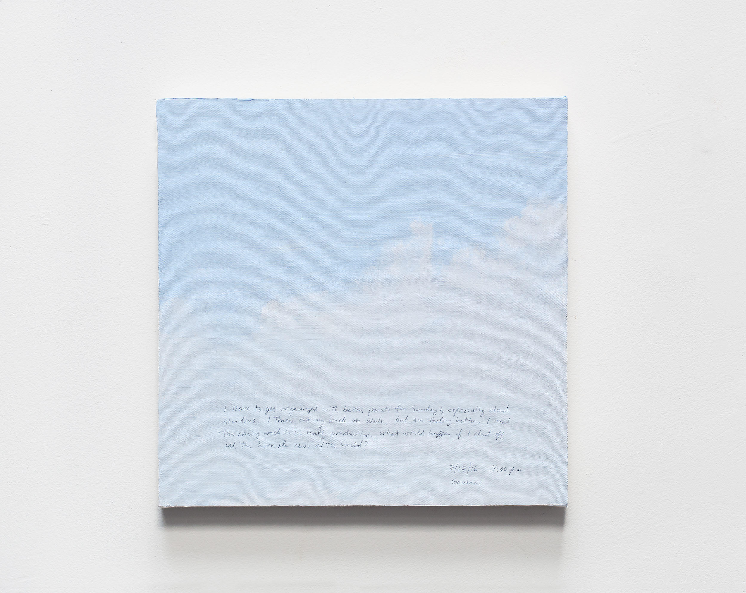 A 14 × 14 inch, acrylic painting of the sky. A journal entry is handwritten on the painting:

“I have to get organized with better paints for Sundays, especially cloud shadows. I threw out my back on Weds. but am feeling better. I need this coming week to be really productive. What would happen if I shut off all the horrible news of the world?

7/17/16 4:00 p.m.
Gowanus”
