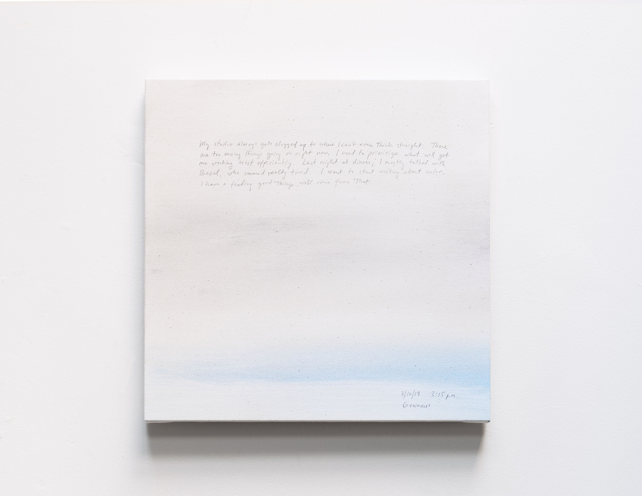 A 14 × 14 inch, acrylic painting of the sky. A journal entry is handwritten on the painting:

“My studio always gets clogged up to where I can’t even think straight. There are too many things going on right now. I need to prioritize what will get me working most efficiently. Last night at dinner, I mostly talked with Basel, who seemed really tired. I want to start writing about color. I have a feeling good things will come from that.

3/12/17 3:15 p.m.
Gowanus”