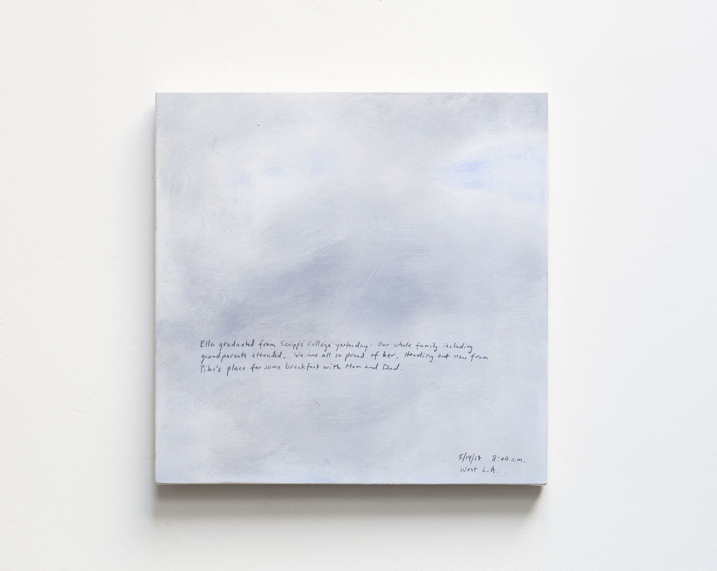 A 14 × 14 inch, acrylic painting of the sky. A journal entry is handwritten on the painting:

“Ella graduated from Scripps College yesterday. Our whole family including grandparents attended. We are all so proud of her. Heading out now from Piko’s place for some breakfast with Mom and Dad.

5/14/17 8:00 a.m.
West L.A.”