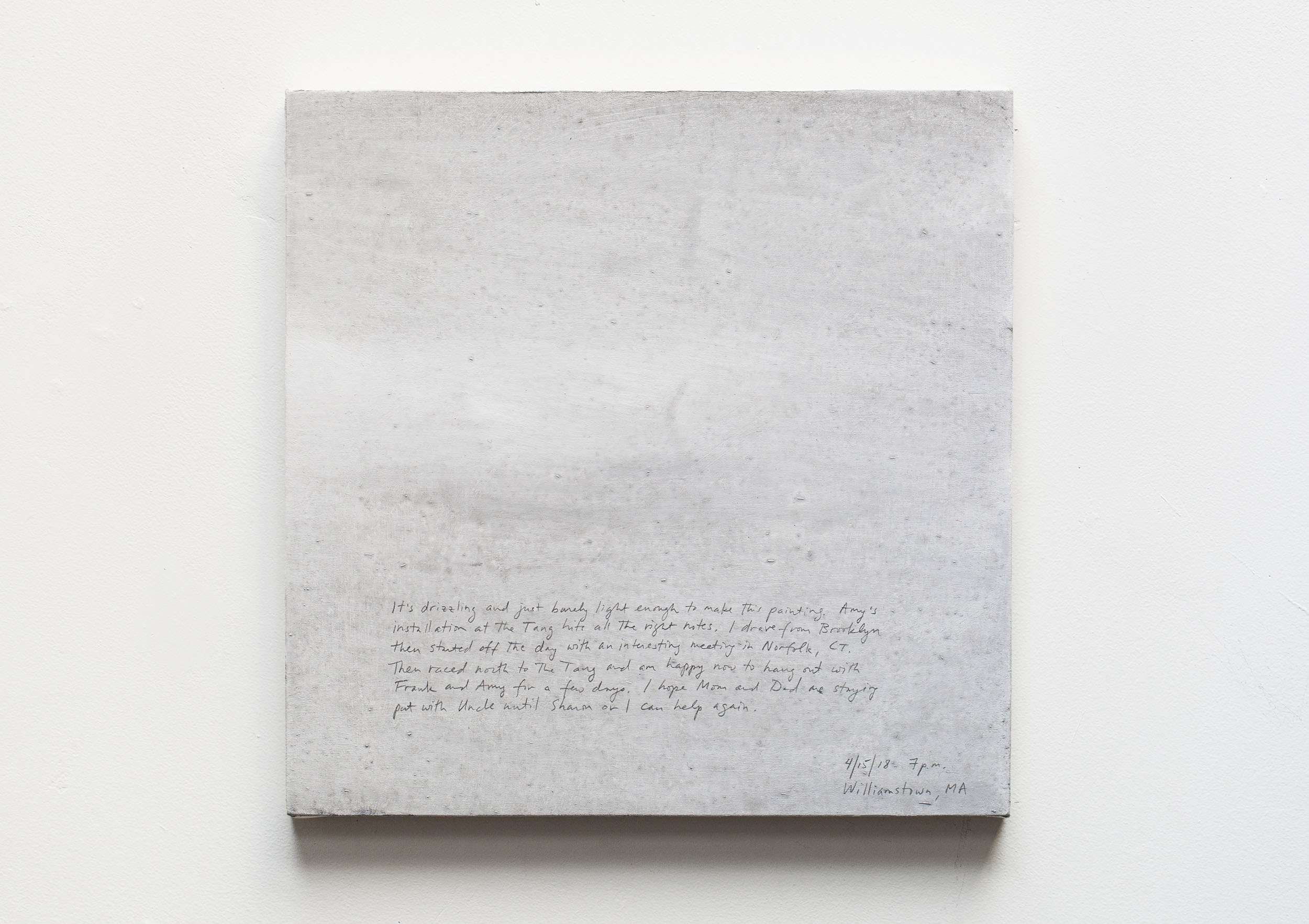 A 14 × 14 inch, acrylic painting of the sky. A journal entry is handwritten on the painting:

“It’s drizzling and just barely light enough to make this painting. Amy’s installation at the Tang hits all the right notes. I drove from Brooklyn then started off the day with an interesting meeting in Norfolk, CT. Then raced north to the Tang and am happy now to hang out with Frank and Amy for a few days. I hope Mom and Dad are staying put with Uncle until Sharon or I can help again.

4/15/18 7 p.m.
Williamstown, MA”