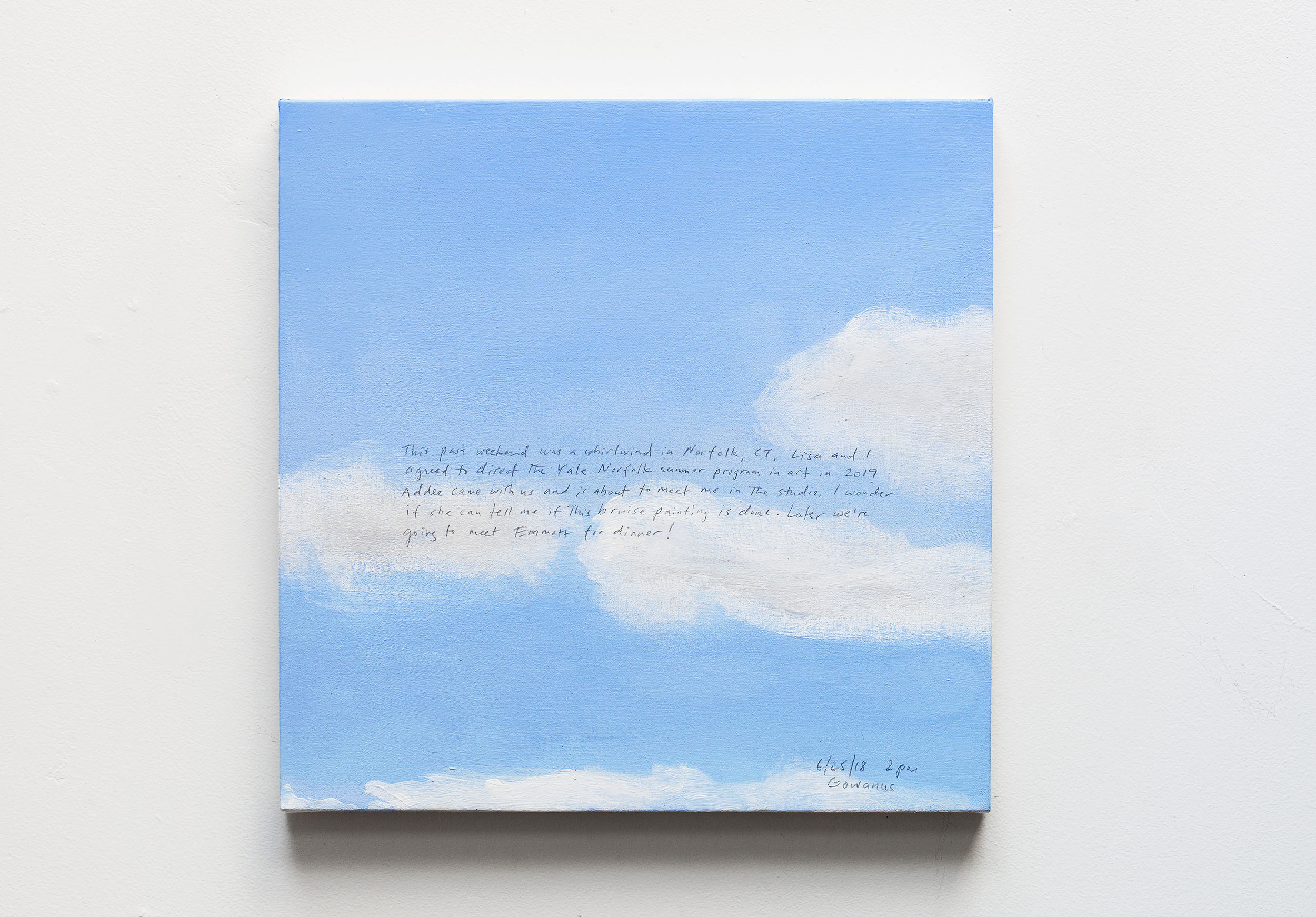 A 14 × 14 inch, acrylic painting of the sky. A journal entry is handwritten on the painting:

“This past weekend was a whirlwind in Norfolk, CT. Lisa and I agreed to direct Yale Norfolk summer program in art in 2019. Addee came with us and is about to meet me in the studio. I wonder if she can tell me if this bruise painting is done. Later we’re going to meet Emmett for dinner!

6/25/18 2pm
Gowanus”