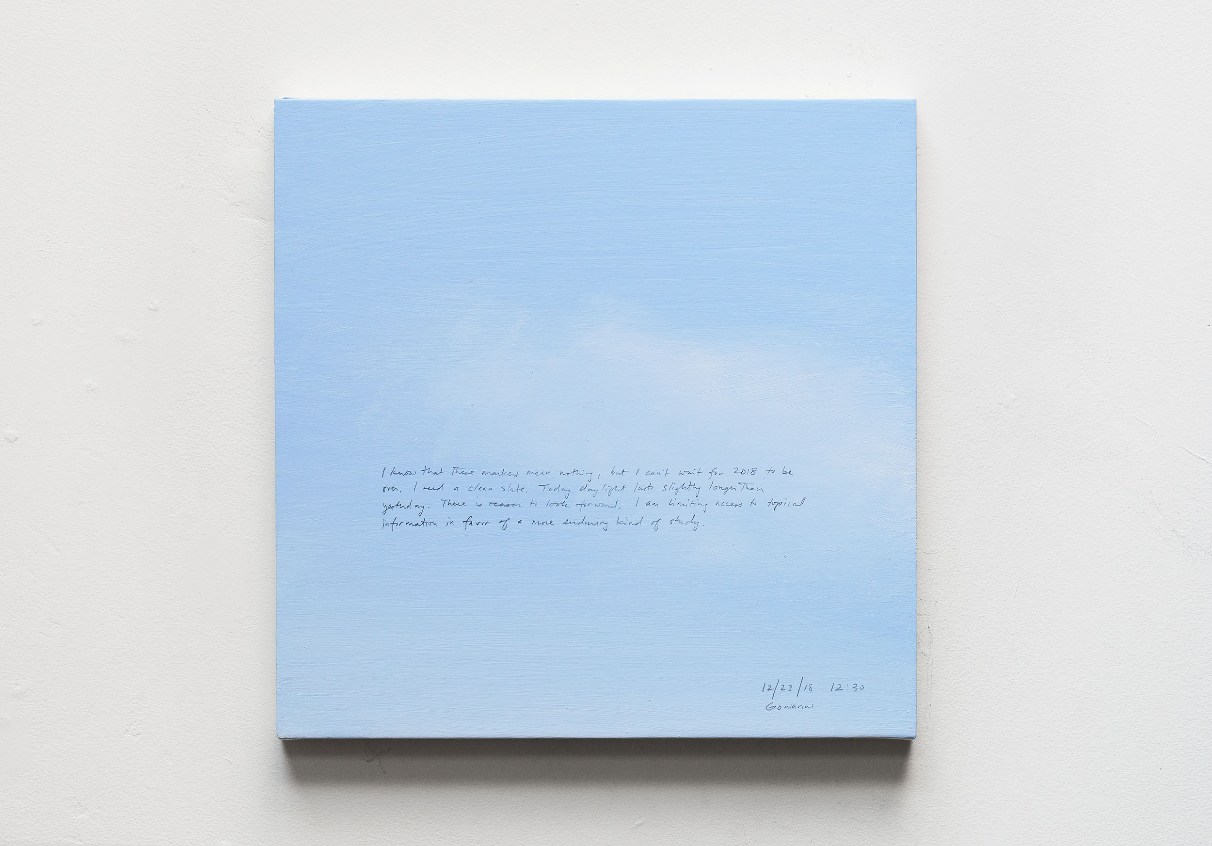 A 14 × 14 inch, acrylic painting of the sky. A journal entry is handwritten on the painting:

“I know that these markers mean nothing, but I can’t wait for 2018 to be over. I need a clean slate. Today, daylight lasts slightly longer than yesterday. There is reason to look forward. I am limiting access to topical information in favor of a more enduring kind of study.

12/23/18 12:30
Gowanus”