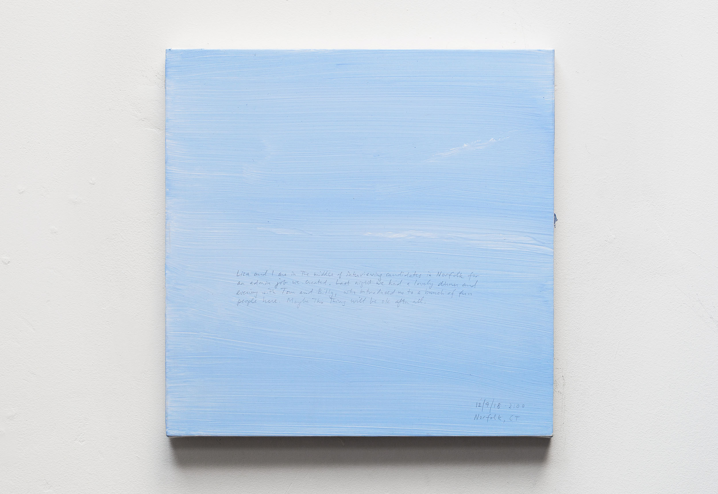 A 14 × 14 inch, acrylic painting of the sky. A journal entry is handwritten on the painting:

“Lisa and I are in the middle of interviewing candidates in Norfolk for an admin job we created. Last night we had a lovely dinner and evening with Tom and Billy, who introduced us to a bunch of fun people here. Maybe this thing will be ok after all.

12/9/18 2:00
Norfolk, CT”