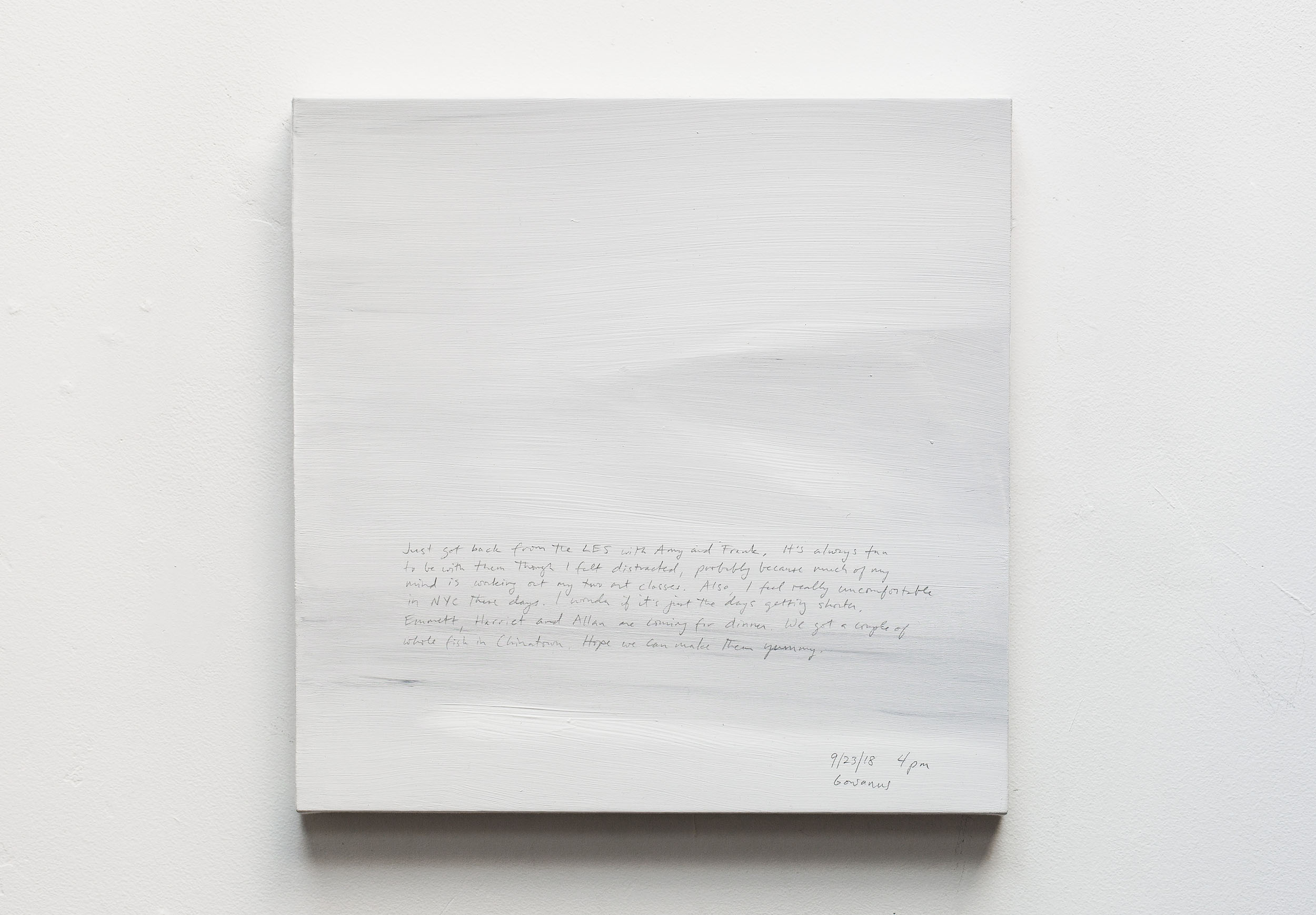 A 14 × 14 inch, acrylic painting of the sky. A journal entry is handwritten on the painting:

“Just got back from the LES with Amy and Frank. It’s always fun to be with them though I felt distracted, probably because much of my mind is working out my two art classes. Also, I feel really uncomfortable in NYC these days. I wonder if it’s just the days getting shorter. Emmett, Harriett and Allan are coming for dinner. We got a couple of whole fish in Chinatown. Hope we can make them yummy. 

9/23/18 4 pm
Gowanus”