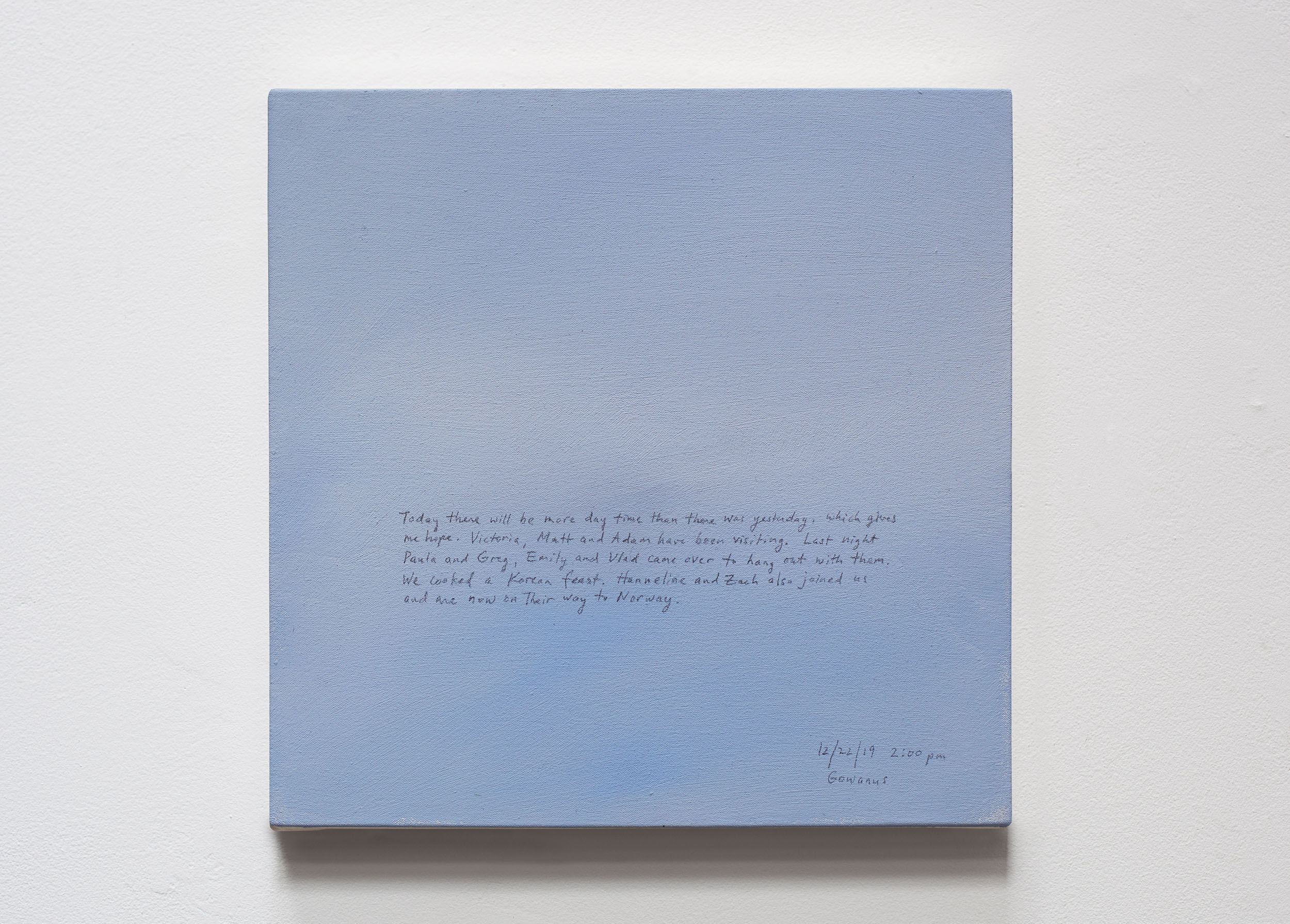 A 14 × 14 inch, acrylic painting of the sky. A journal entry is handwritten on the painting:

“Today there will be more day time than there was yesterday, which gives me hope. Victoria, Matt, and Adam have been visiting. Last night Paula and Greg, Emily and Vlad came over to hang out with them. We cooked a Korean feast. Hanneline and Zach also joined us and are no on their way to Norway.

12/22/19 2:00 pm
Gowanus”