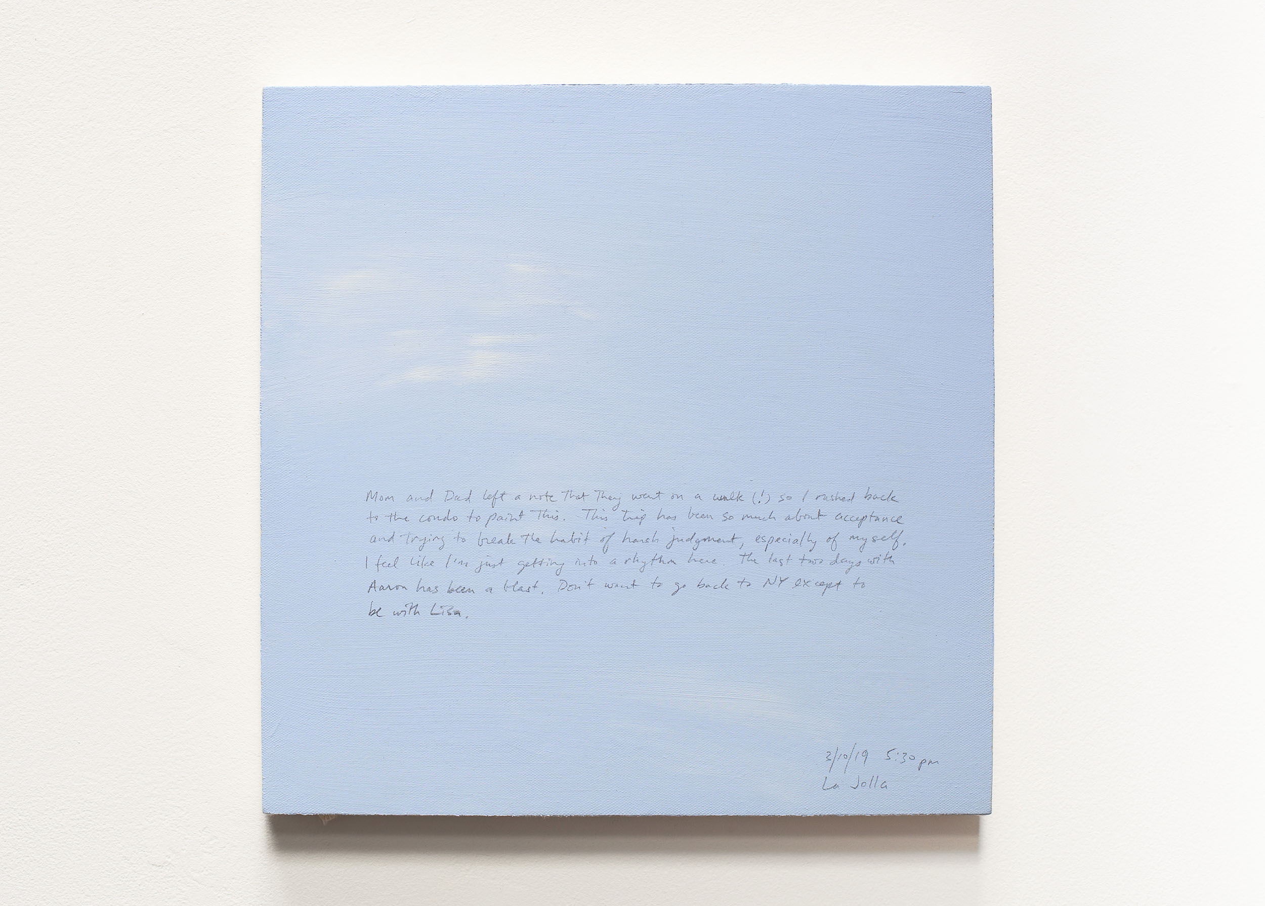 A 14 × 14 inch, acrylic painting of the sky. A journal entry is handwritten on the painting:

“Mom and Dad left a note that they went on a walk (!) so I rushed back to the condo to paint this. This trip has so much about acceptance and trying to break the habit of harsh judgment, especially of myself. I feel like I’m just getting into a rhythm here. The last two days with Aaron has been a blast.  Don’t want to go back to NY except to be with Lisa. 

3/10/19 5:30 pm
La Jolla”