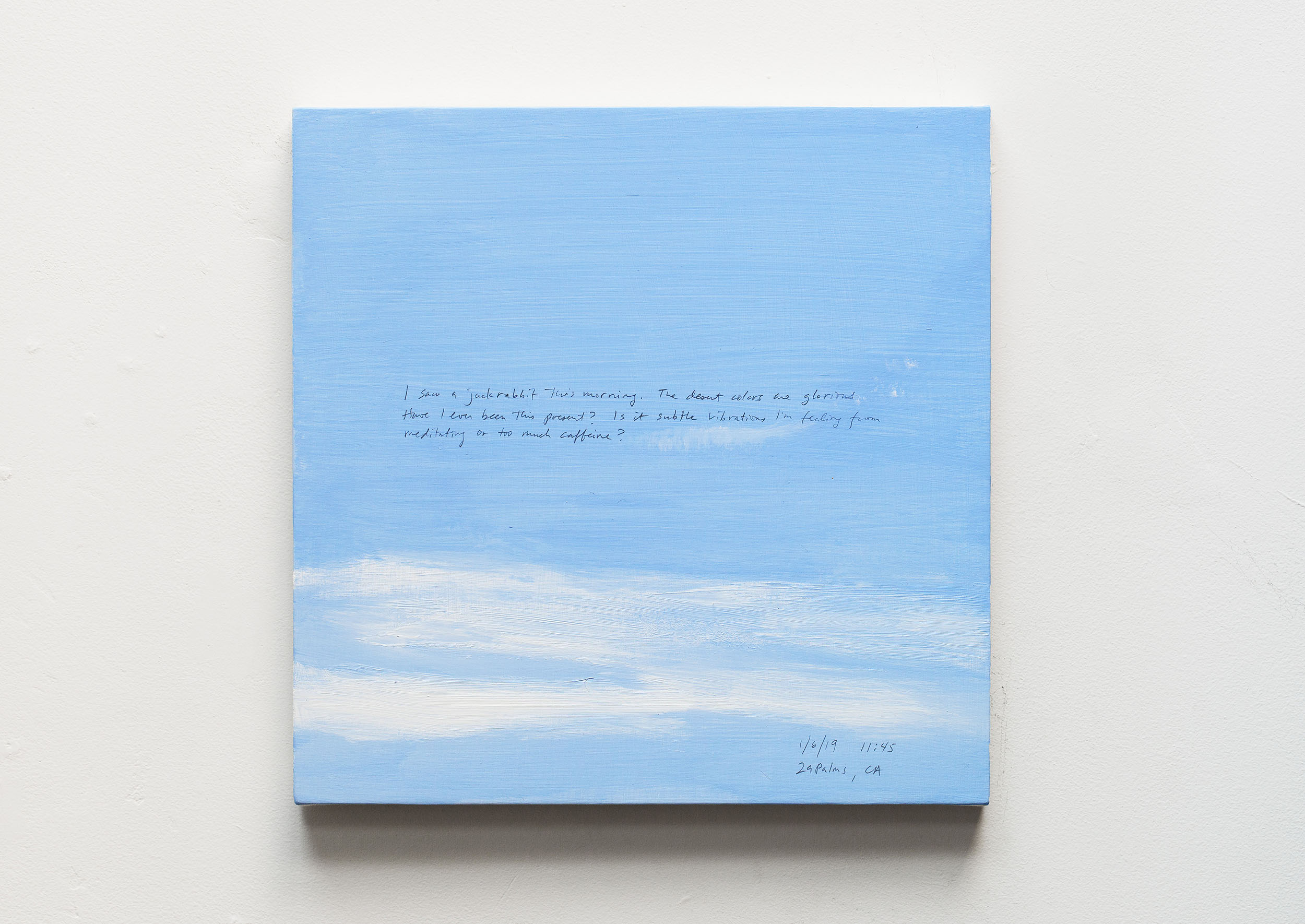 A 14 × 14 inch, acrylic painting of the sky. A journal entry is handwritten on the painting:

“I saw a jackrabbit this morning. The desert colors are glorious. Have I ever been this present? Is it subtle vibrations I’m feeling from meditating or too much caffeine?

1/6/19 11:45
29Palms, CA”