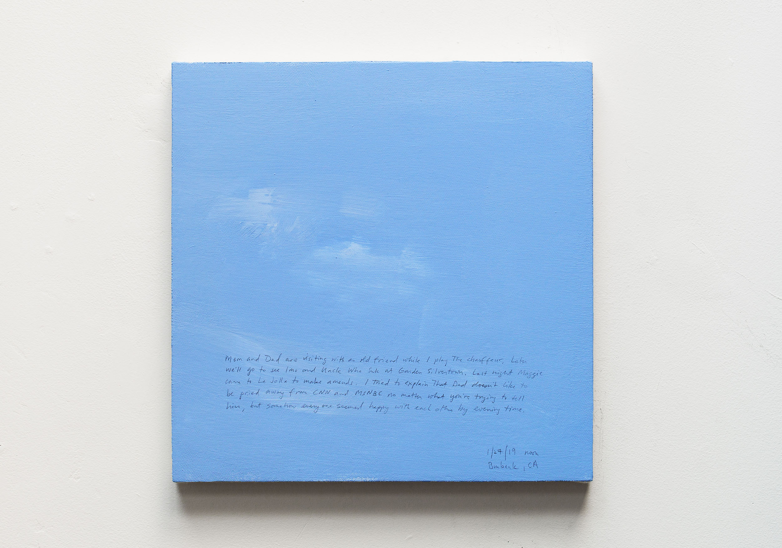 A 14 × 14 inch, acrylic painting of the sky. A journal entry is handwritten on the painting:

“Mom and Dad are visiting with an old friend while I play the chauffeur. Later we’ll go to see Imo and Uncle Wha Suk at Garden Silvertown. Last night Maggie came to La Jolla to make amends. I tried to explain that Dad doesn’t like to be pried away from CNN and MSNBC no matter what you’re trying to tell him, but somehow everyone seemed happy with each other by evening time.

1/27/19 noon
Burbank, CA”