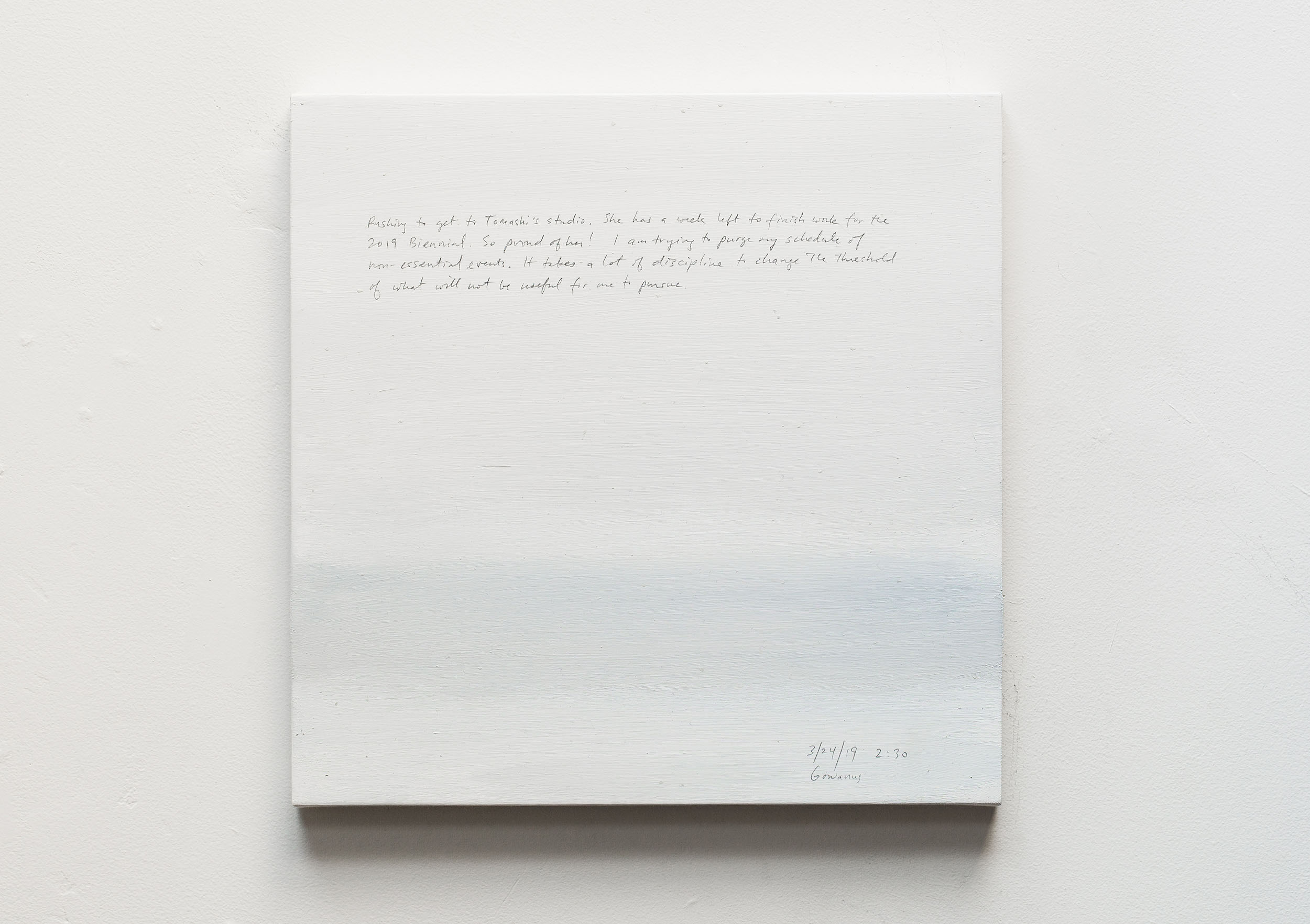A 14 × 14 inch, acrylic painting of the sky. A journal entry is handwritten on the painting:

“Rushing to get to Tomashi’s studio. She has a week left to finish work for the 2019 Biennial. So proud of her! I am trying to purge my schedule of non-essential events. It takes a lot of discipline to change the threshold of what will not be useful for me to pursue.

3/24/19 2:30
Gowanus”