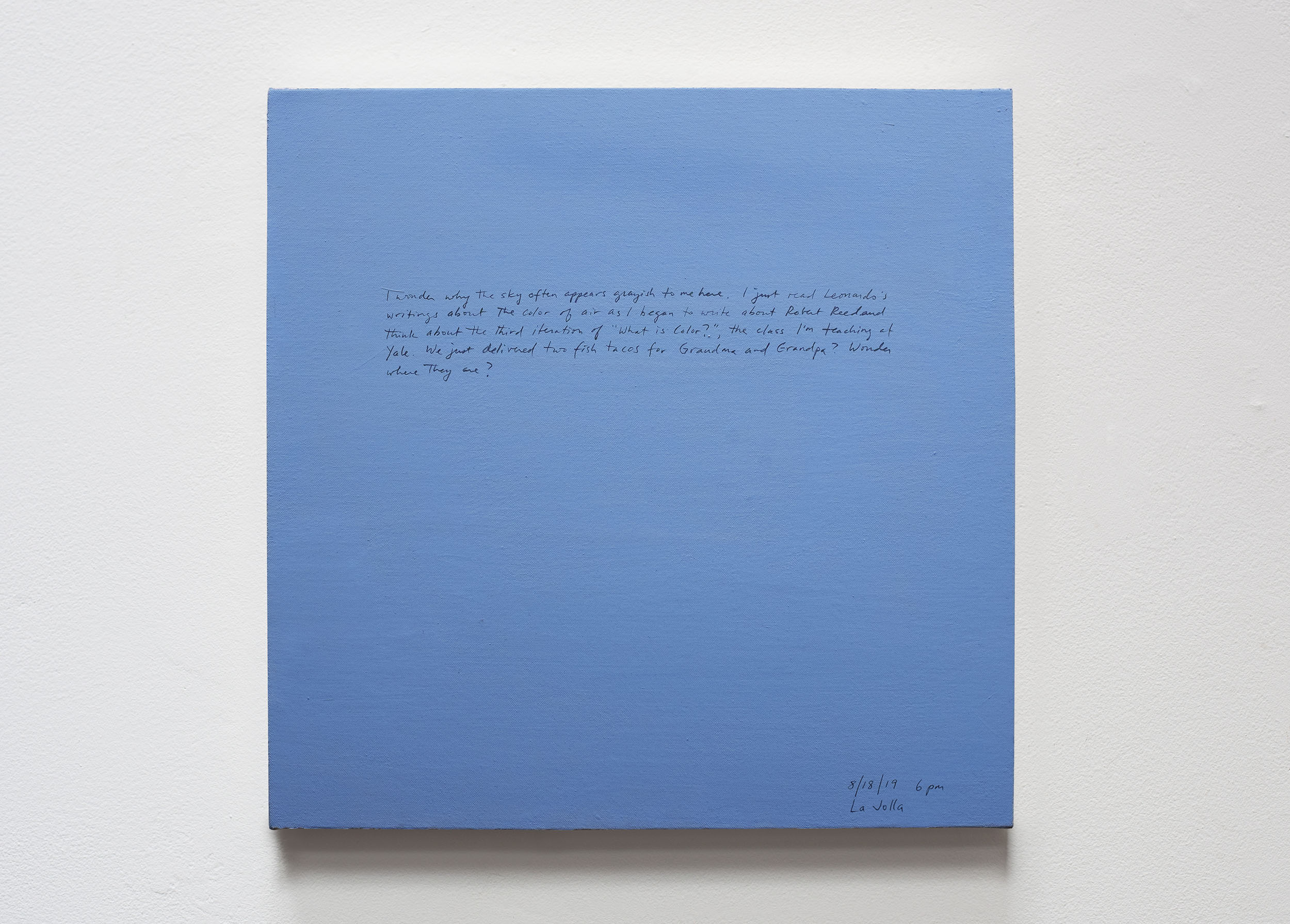 A 14 × 14 inch, acrylic painting of the sky. A journal entry is handwritten on the painting:

“I wonder why the sky often appears grayish to me here, I just read Leonardo’s writing about the color of air as I began to write about Robert Reed and think about the third iteration of “What is Color?”, the class I’m teaching at Yale. We just delivered two fish tacos for Grandma and Grandpa? Wonder where they are?

8/18/19 6 pm
La Jolla”