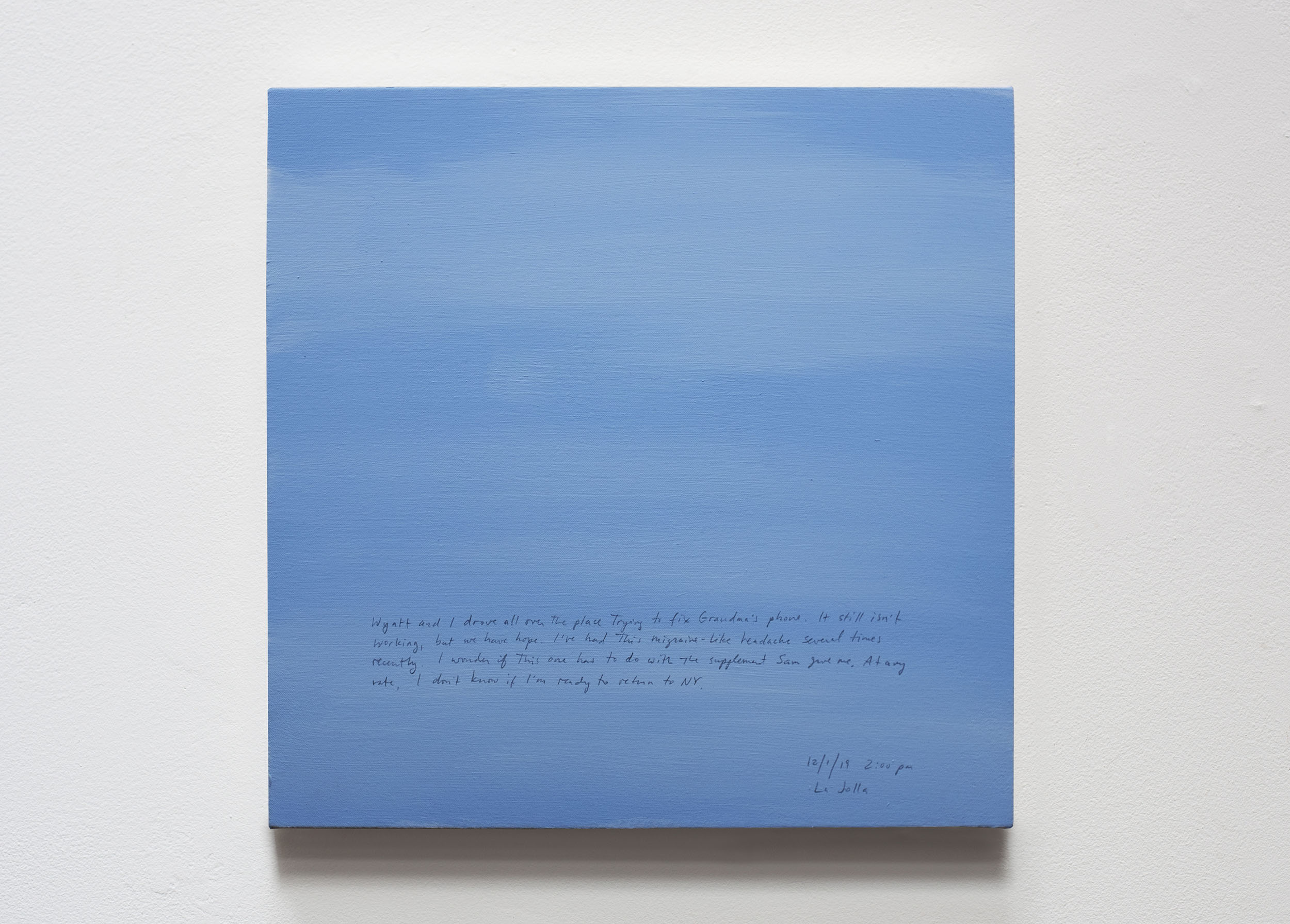 A 14 × 14 inch, acrylic painting of the sky. A journal entry is handwritten on the painting:

“Wyatt and I drove all over the place trying to fix Grandma’s phone. It still isn’t working, but we have hope. I’ve had this migraine-like headache several times recently. I wonder if this one has to do with the supplement Sam gave me. At any rate, I don’t know if I’m ready to return to NY.

12/1/19 2:00 pm
La Jolla”