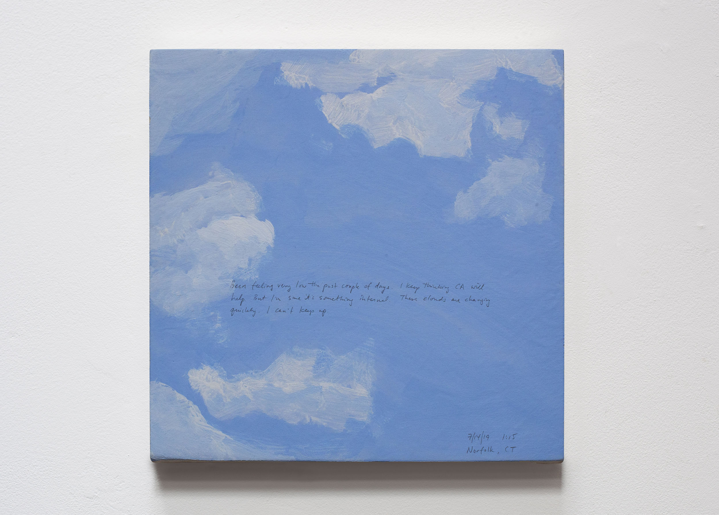 A 14 × 14 inch, acrylic painting of the sky. A journal entry is handwritten on the painting:

“Been feeling very low the past couple of days. I keep thinking CA will help. But I’m sure it’s something internal. These clouds are changing quickly. I can’t keep up.

7/14/19 1:15
Norfolk, CT”