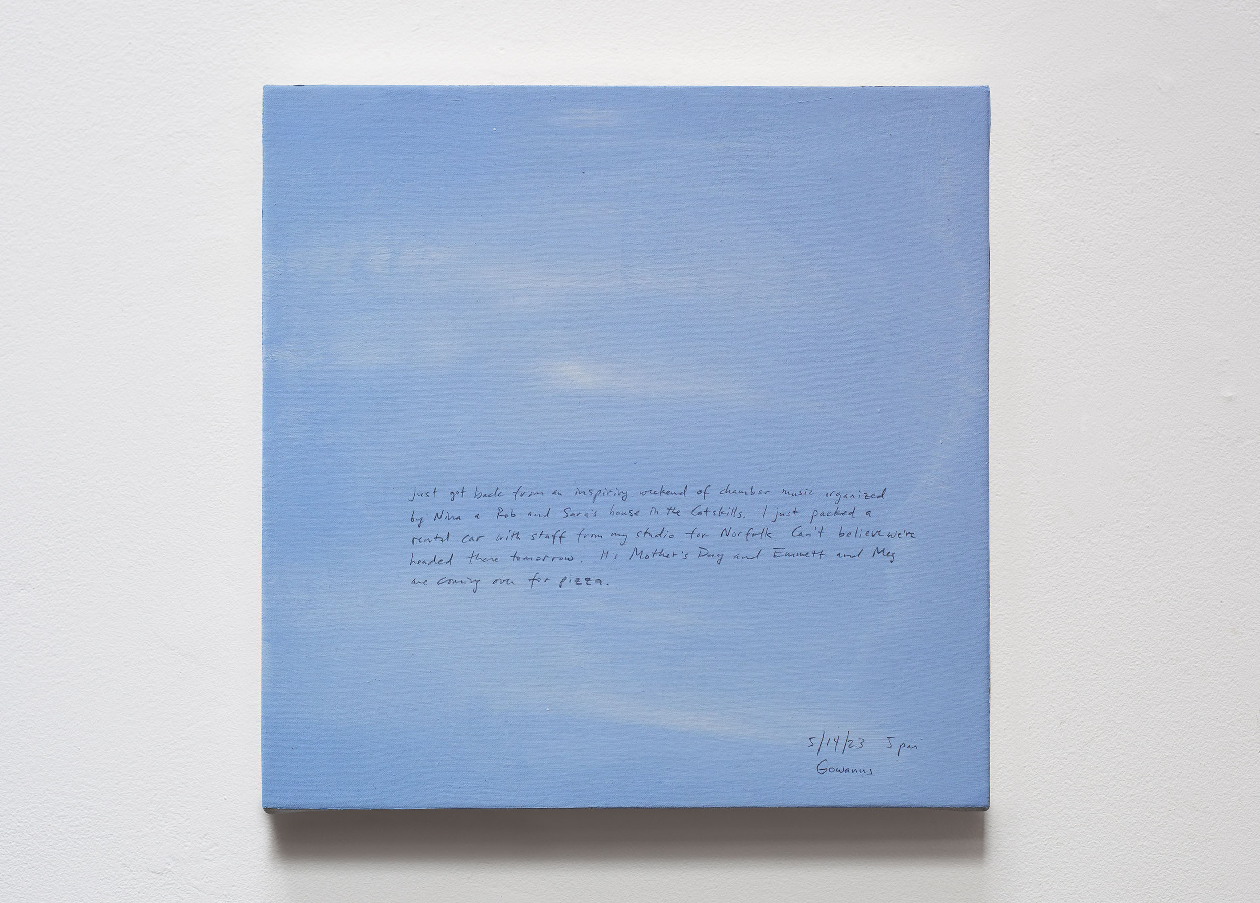 A 14 × 14 inch, acrylic painting of the sky. A journal entry is handwritten on the painting:

“Just got back from an inspiring weekend of chamber music organized by Nina at Rob and Sara’s house in the Catskills. I just packed a rental car with stuff from my studio for Norfolk. Can’t believe we’re headed there tomorrow. It’s Mother’s Day and Emmett and Meg are coming over for pizza. 

5/14/23 5 pm
Gowanus”