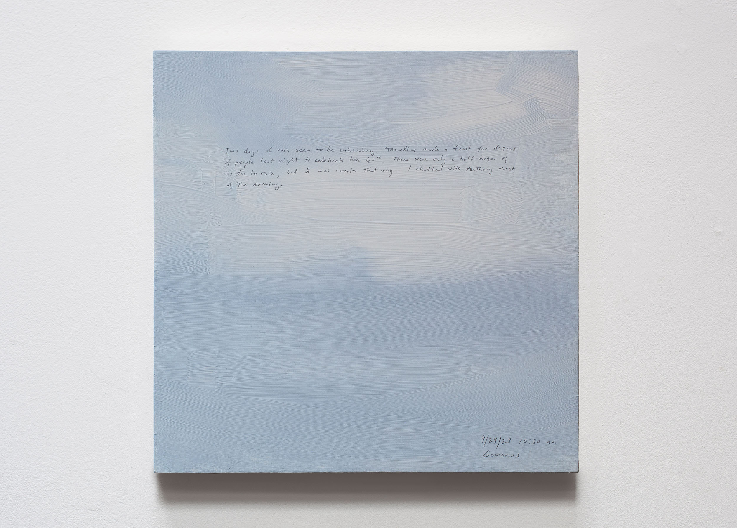 A 14 × 14 inch, acrylic painting of the sky. A journal entry is handwritten on the painting:

“Two days of rain seem to be subsiding. Hanneline made a feast for dozens of people last night to celebrate her 60th. There were only a half dozen of us there due to rain, but it was sweeter that way. I chatted with Anthony most of the evening.

9/24/23 10:30 am
Gowanus”