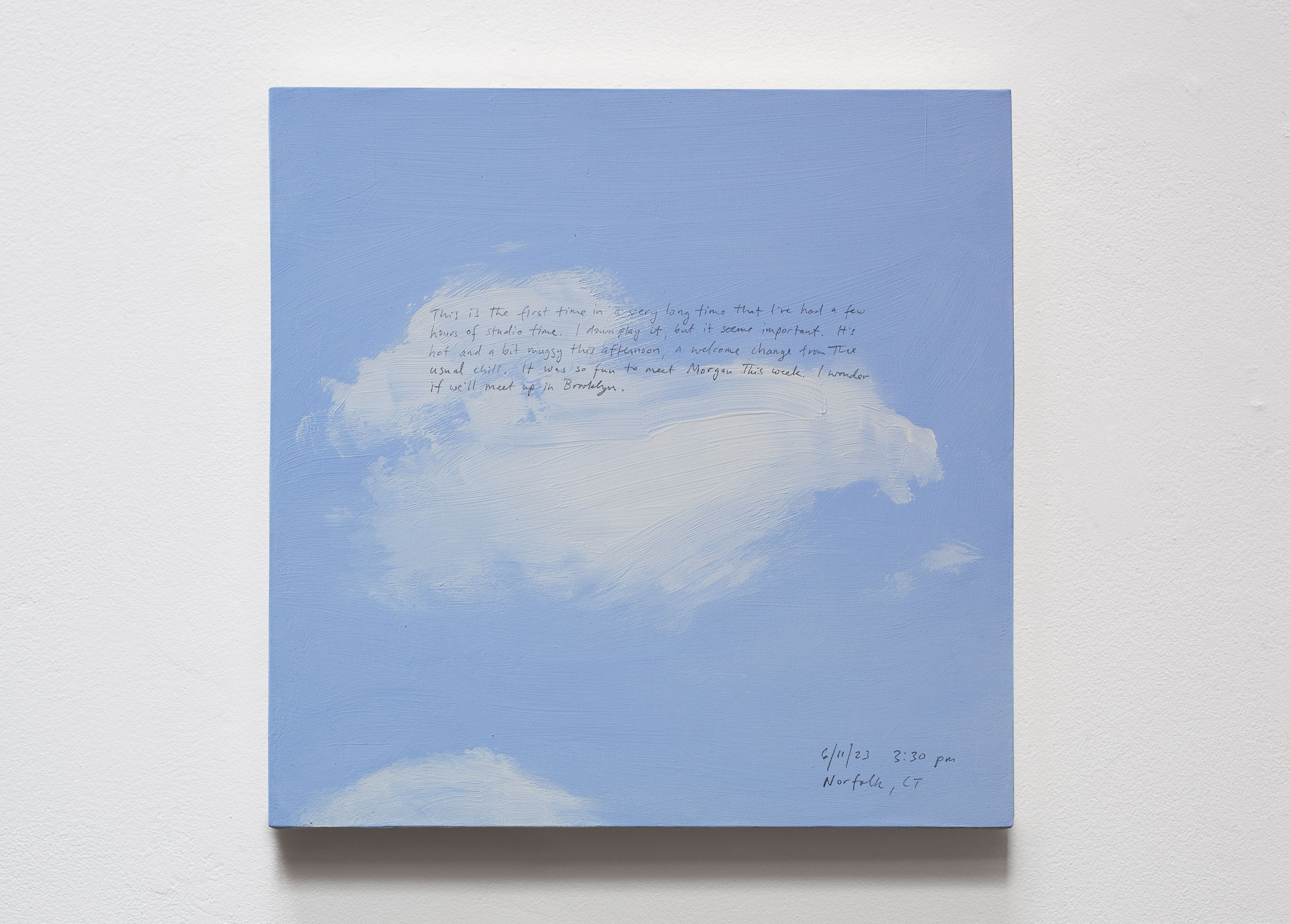 A 14 × 14 inch, acrylic painting of the sky. A journal entry is handwritten on the painting:

“This is the first time in a very long time that I’ve had a few hours of studio time. I downplay it, but it seems important. It’s hot and a bit muggy this afternoon, a welcome change from the usual chill. It was so fun to meet Morgan this week. I wonder if we’ll meet up in Brooklyn.

6/11/23 3:30 pm
Norfolk, CT”