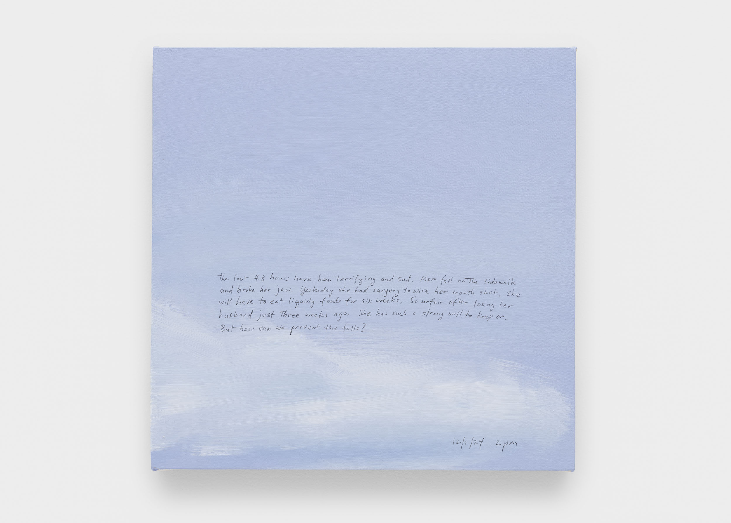 A 14 × 14 inch, acrylic painting of the sky. A journal entry is handwritten on the painting:

“The last 48 hours have been terrifying and sad. Mom fell on the sidewalk Friday and broke her jaw. Yesterday she had surgery to wire her mouth shut. She will have to eat liquidy foods for six weeks. So unfair after losing her husband just three weeks ago. She has such a strong will to keep on. But how can we prevent the falls?

12/1/24 2 pm
La Jolla”