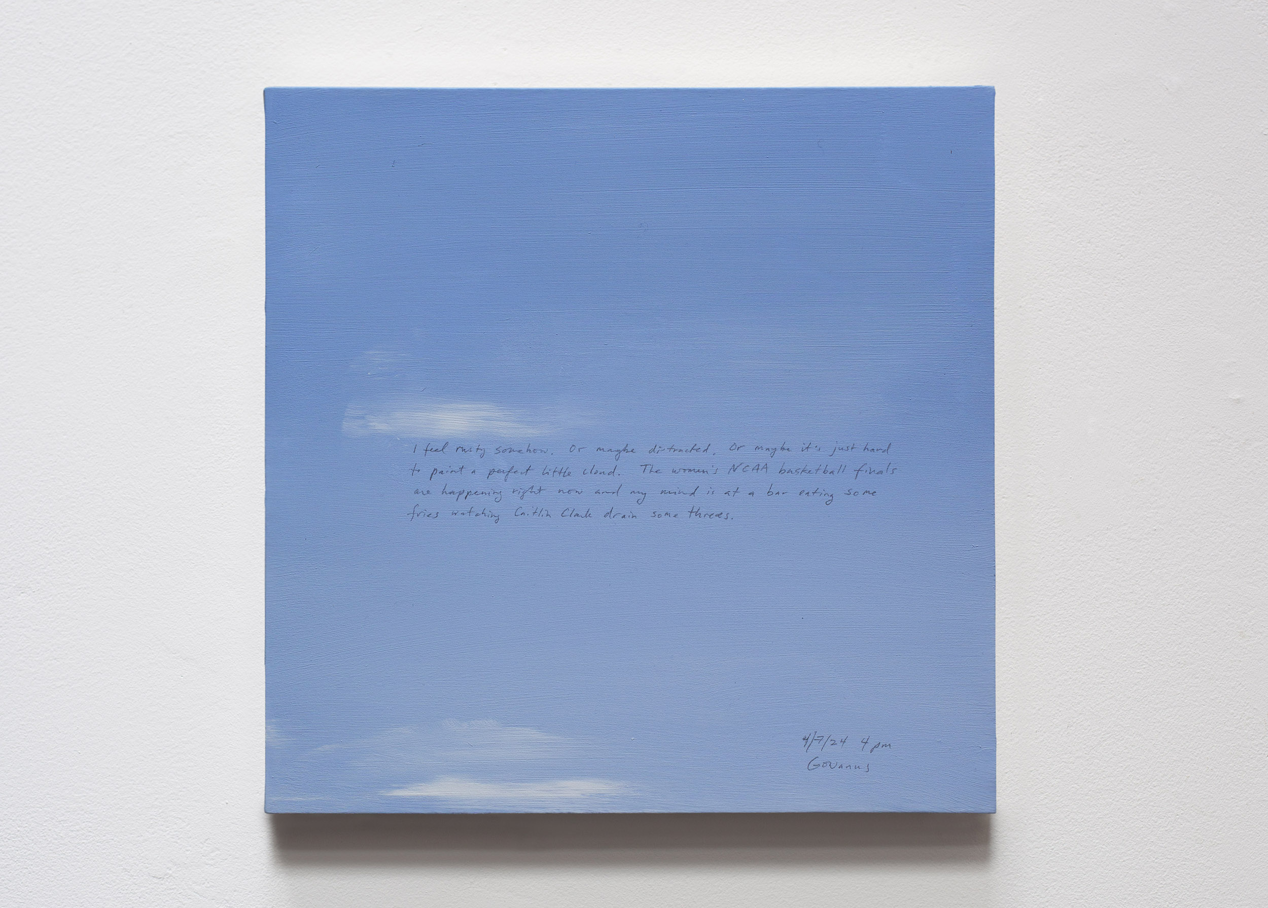 A 14 × 14 inch, acrylic painting of the sky. A journal entry is handwritten on the painting:

“I feel rusty somehow. Or maybe distracted. Or maybe it’s just hard to paint a perfect little cloud. The women’s NCAA basketball finals are happening right now and my mind is at a bar eating some fries watching Caitlin Clark drain some threes.

4/7/24 4 pm
Gowanus”