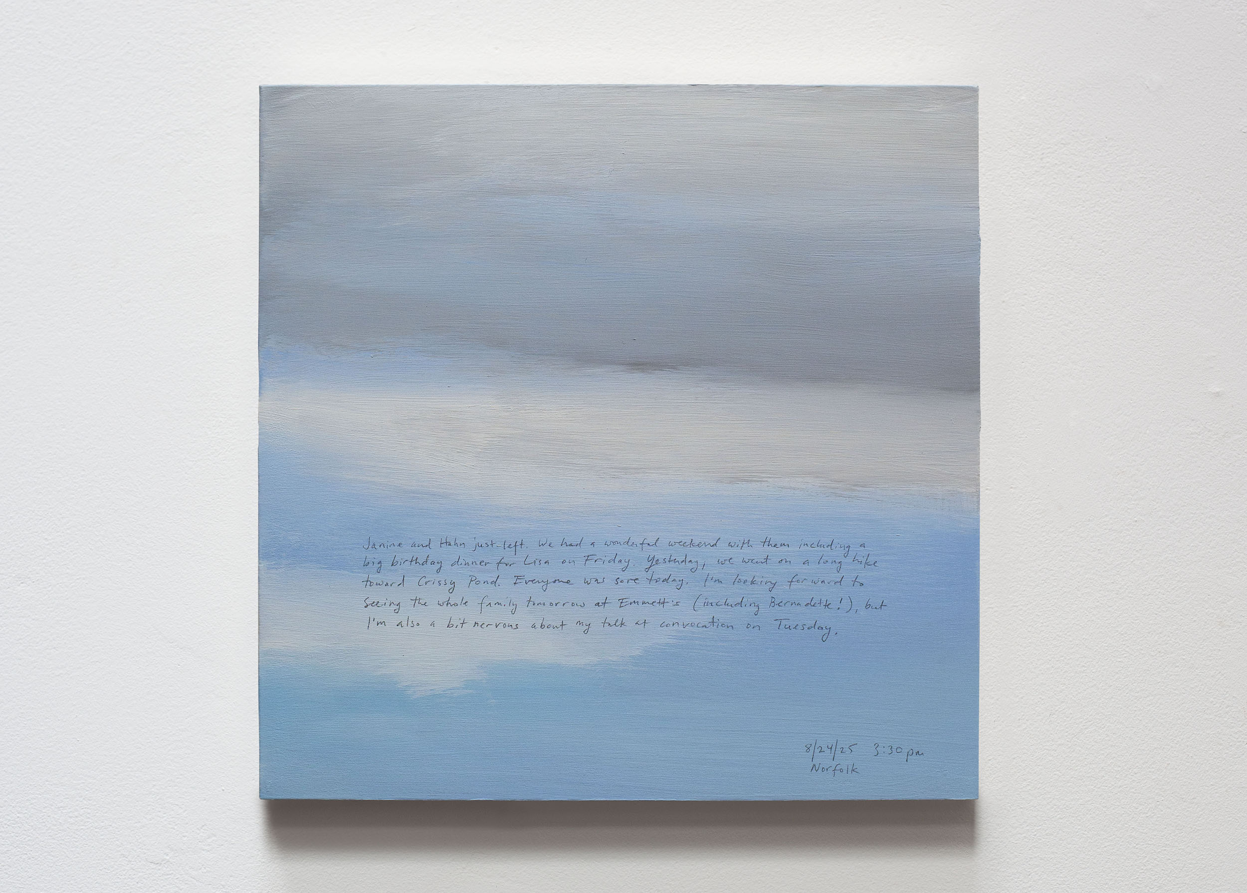 A 14 × 14 inch, acrylic painting of the sky. A journal entry is handwritten on the painting:

“Janine and Hahn just left. We had a wonderful weekend with them including a big birthday dinner for Lisa on Friday. Yesterday, we went on a long hike toward Crissy Pond. Everyone was sore today. I’m looking forward to seeing the whole family tomorrow at Emmett’s (including Bernadette!), but I’m also a bit nervous about my talk at convocation on Tuesday.

8/24/25 3:30 pm
Norfolk”