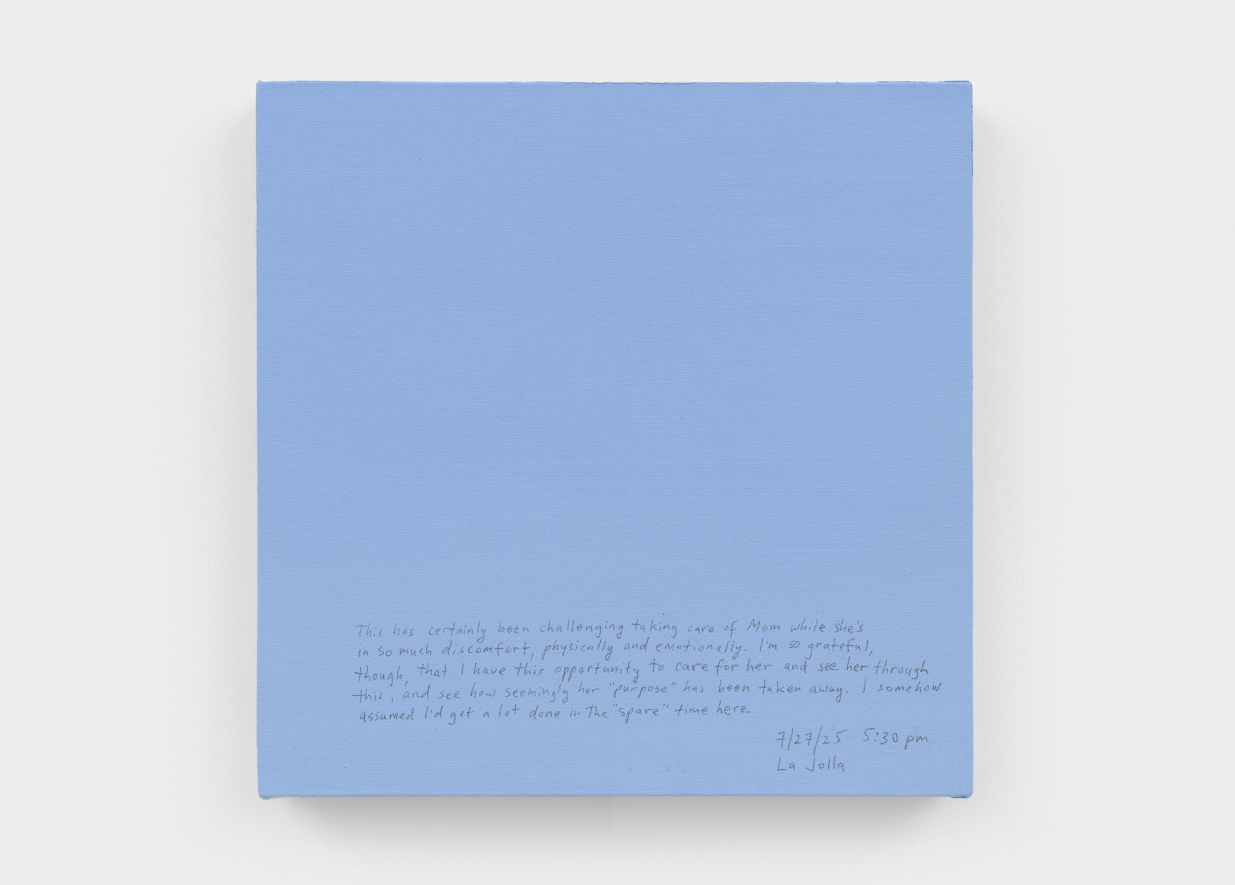 A 14 × 14 inch, acrylic painting of the sky. A journal entry is handwritten on the painting:

“This has certainly been challenging, taking care of Mom while she’s in so much discomfort, physically and emotionally. I’m so grateful, though, that I have this opportunity to care for her and to see her through this, and see how seemingly her “purpose” has been taken away. I somehow assumed I’d get a lot done in the “spare” time here.

7/27/25 5:30 pm
La Jolla”